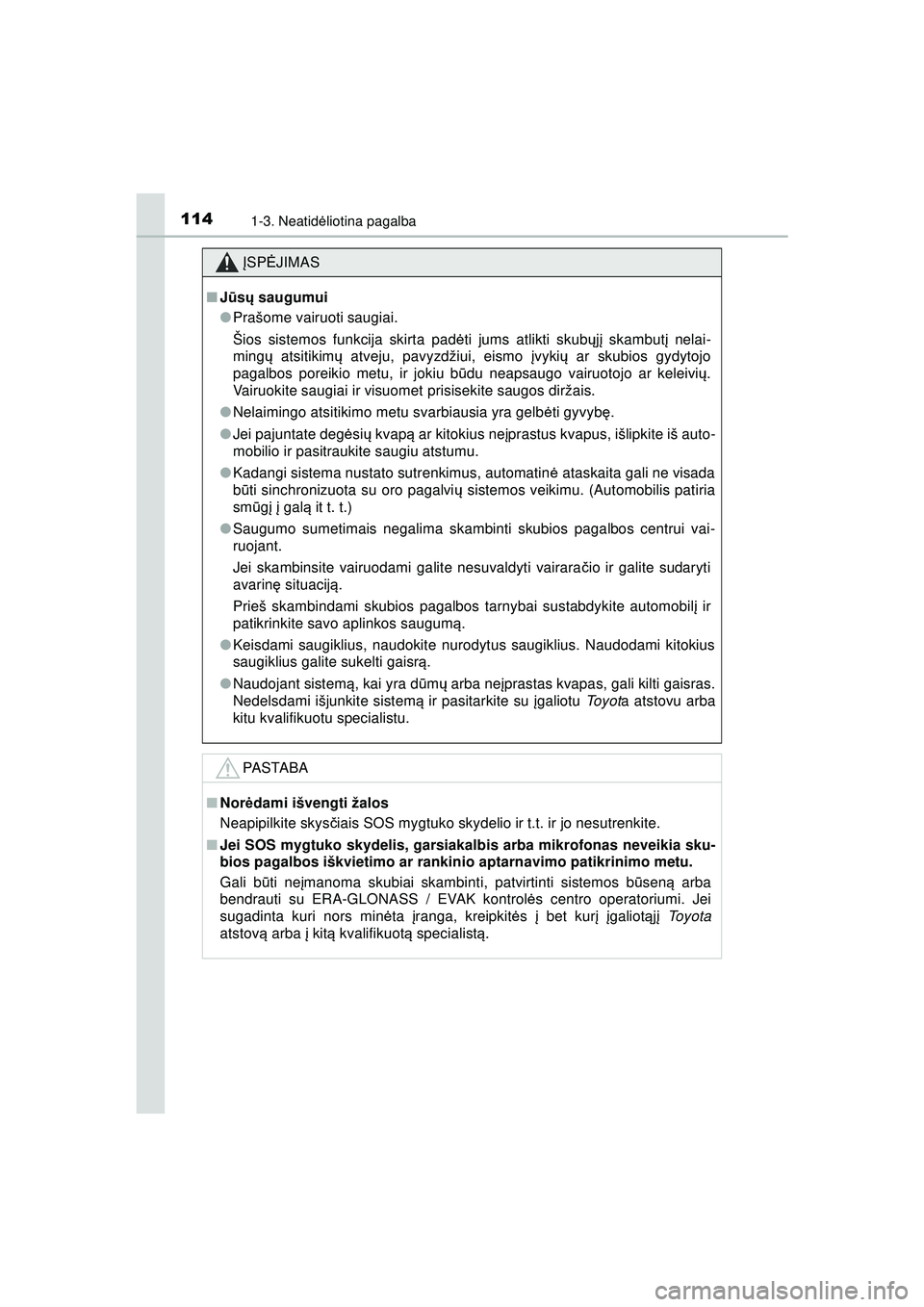 TOYOTA HILUX 2021  Eksploatavimo vadovas (in Lithuanian) 1141-3. Neatidėliotina pagalba
HILUX_OM_OM0K513E_(LT)
ĮSP ĖJIMAS
■Jū sų  saugumui
● Prašome vairuoti saugiai.
Šios sistemos funkcija skirta pad ėti jums atlikti skubų jį skambut į nelai