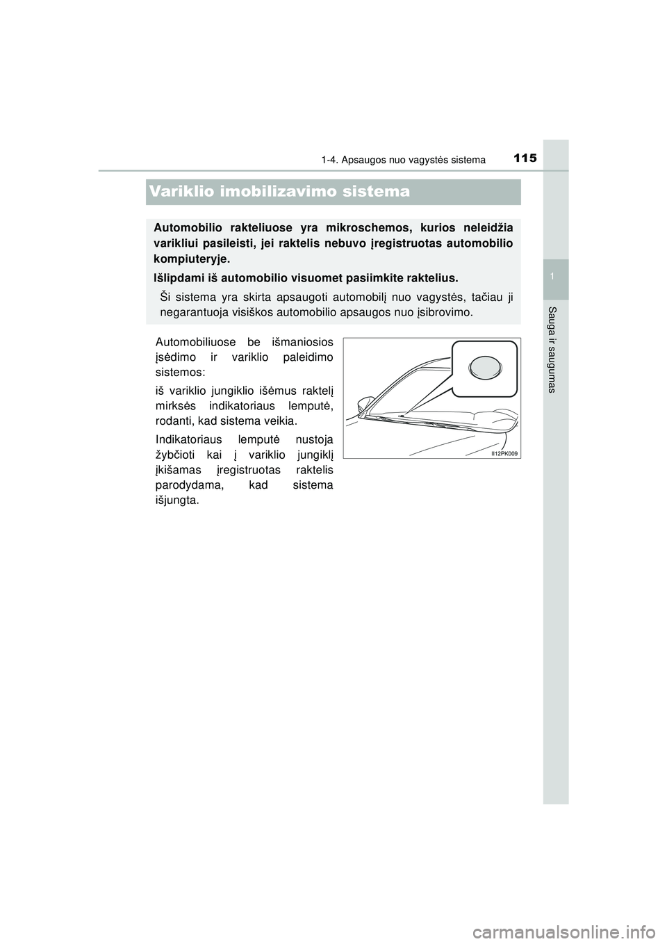 TOYOTA HILUX 2021  Eksploatavimo vadovas (in Lithuanian) 115
1
1-4. Apsaugos nuo vagystės sistema
HILUX_OM_OM0K513E_(LT)
Sauga ir saugumas
Variklio imobilizavimo sistema
Automobiliuose be išmaniosios
įs ė dimo ir variklio paleidimo
sistemos:
iš varikli