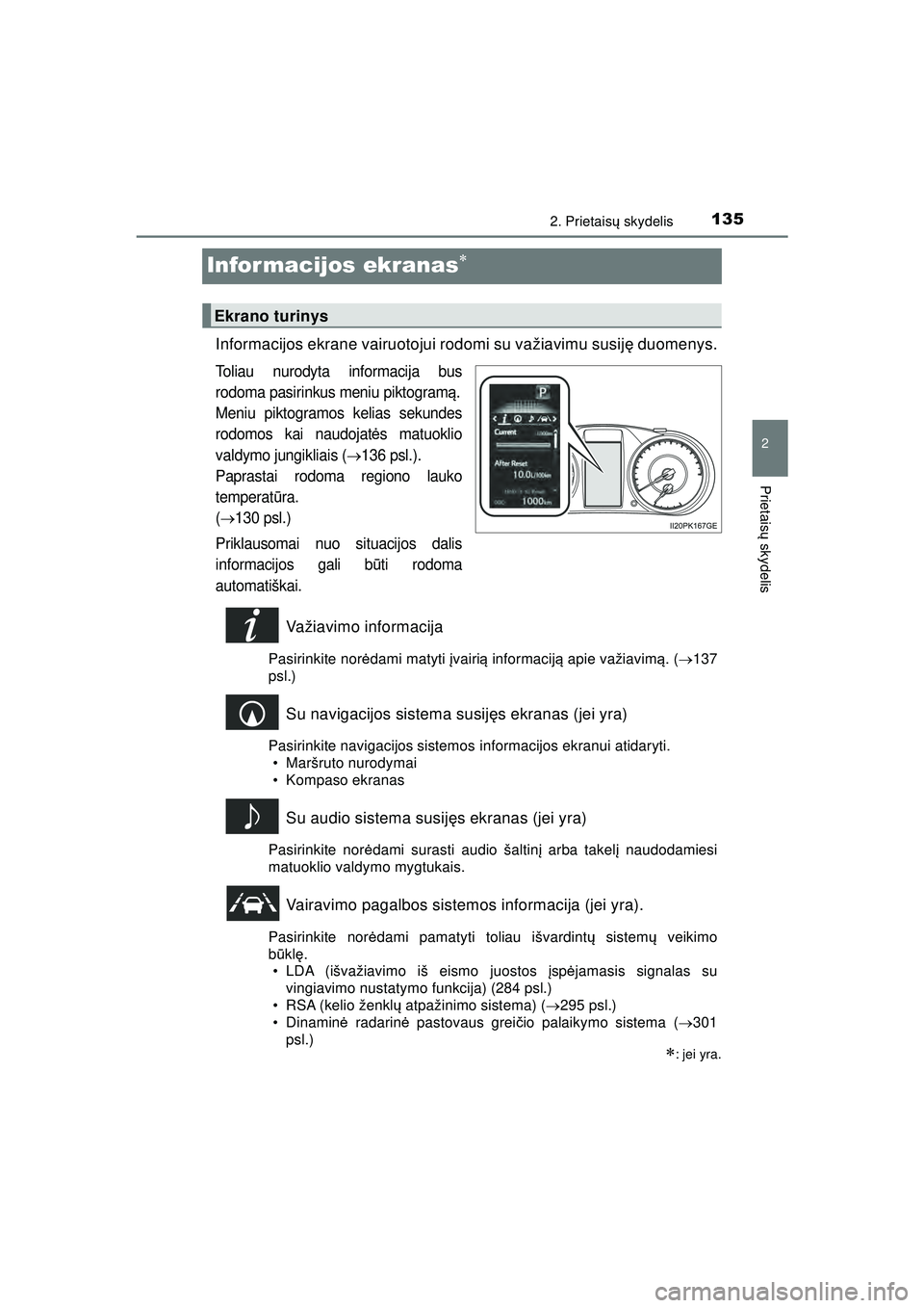 TOYOTA HILUX 2021  Eksploatavimo vadovas (in Lithuanian) 135
2
2. Prietaisų skydelis
Prietais ų skydelis
HILUX_OM_OM0K513E_(LT)
Informacijos ekranas
Informacijos ekrane vairuotojui rodomi su važiavimu susij ę duomenys.
Toliau nurodyta informacija bus