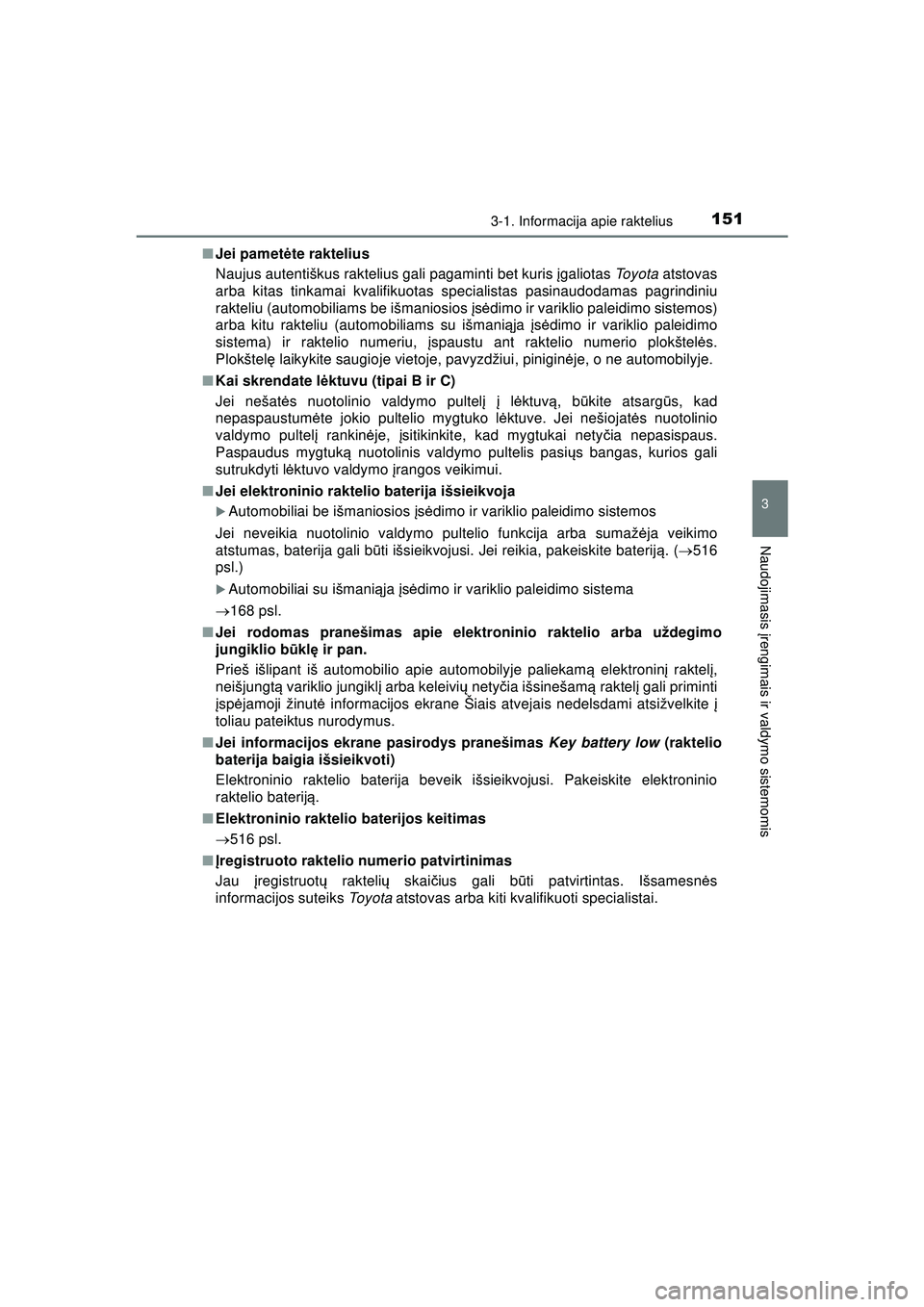 TOYOTA HILUX 2021 Eksploatavimo vadovas (in Lithuanian) 1513-1. Informacija apie raktelius
3
Naudojimasis įrengimais ir valdymo sistemomis
HILUX_OM_OM0K513E_(LT) ■
Jei pamet ėte raktelius
Naujus autentiškus raktelius gali pagaminti bet kuris įgaliot TOYOTA HILUX 2021 Eksploatavimo vadovas (in Lithuanian) 1513-1. Informacija apie raktelius
3
Naudojimasis įrengimais ir valdymo sistemomis
HILUX_OM_OM0K513E_(LT) ■
Jei pamet ėte raktelius
Naujus autentiškus raktelius gali pagaminti bet kuris įgaliot