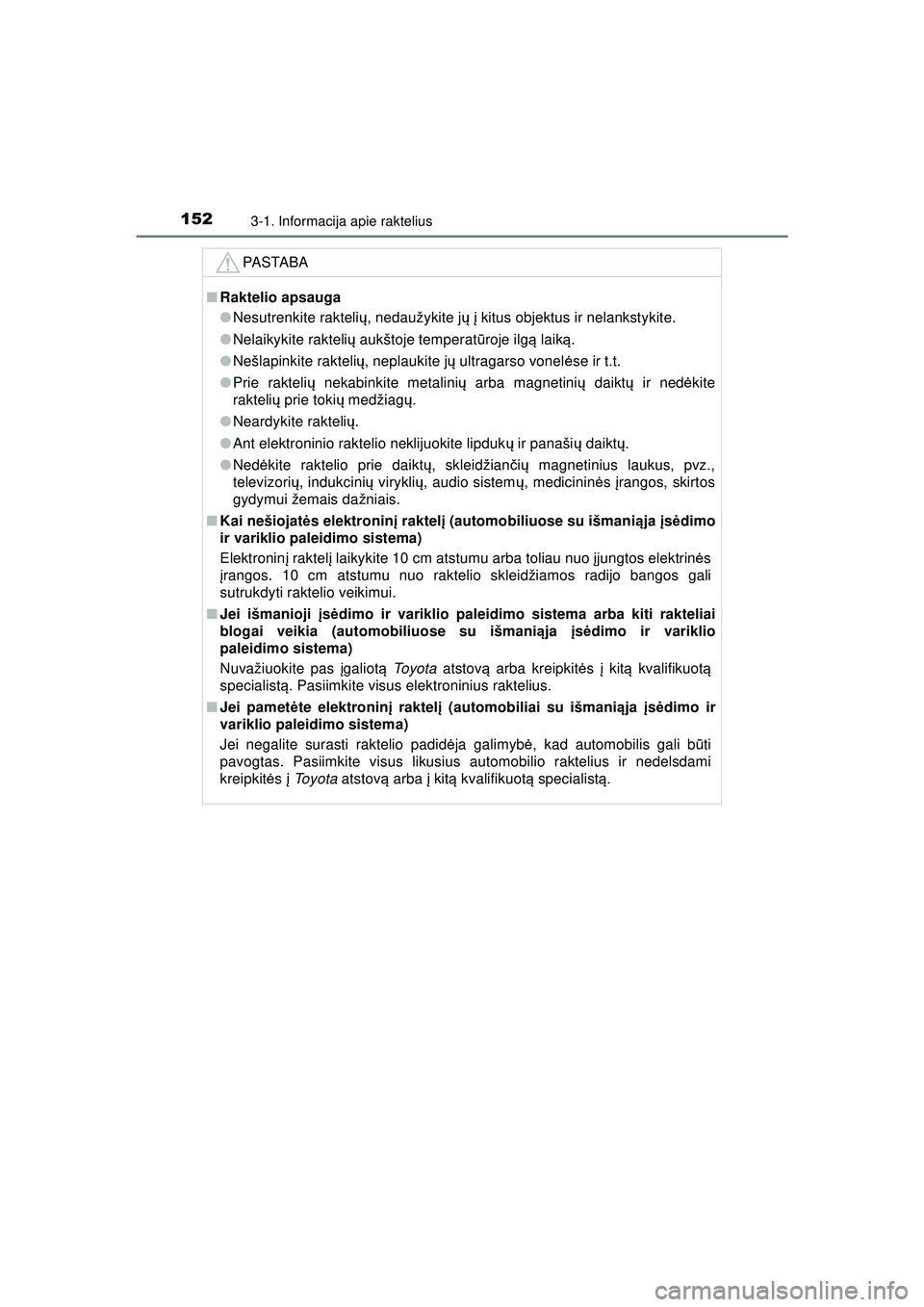 TOYOTA HILUX 2021 Eksploatavimo vadovas (in Lithuanian) 1523-1. Informacija apie raktelius
HILUX_OM_OM0K513E_(LT)
PASTABA
■Raktelio apsauga
●Nesutrenkite rakteli ų, nedaužykite j ų į kitus objektus ir nelankstykite.
● Nelaikykite rakteli ų aukš TOYOTA HILUX 2021 Eksploatavimo vadovas (in Lithuanian) 1523-1. Informacija apie raktelius
HILUX_OM_OM0K513E_(LT)
PASTABA
■Raktelio apsauga
●Nesutrenkite rakteli ų, nedaužykite j ų į kitus objektus ir nelankstykite.
● Nelaikykite rakteli ų aukš