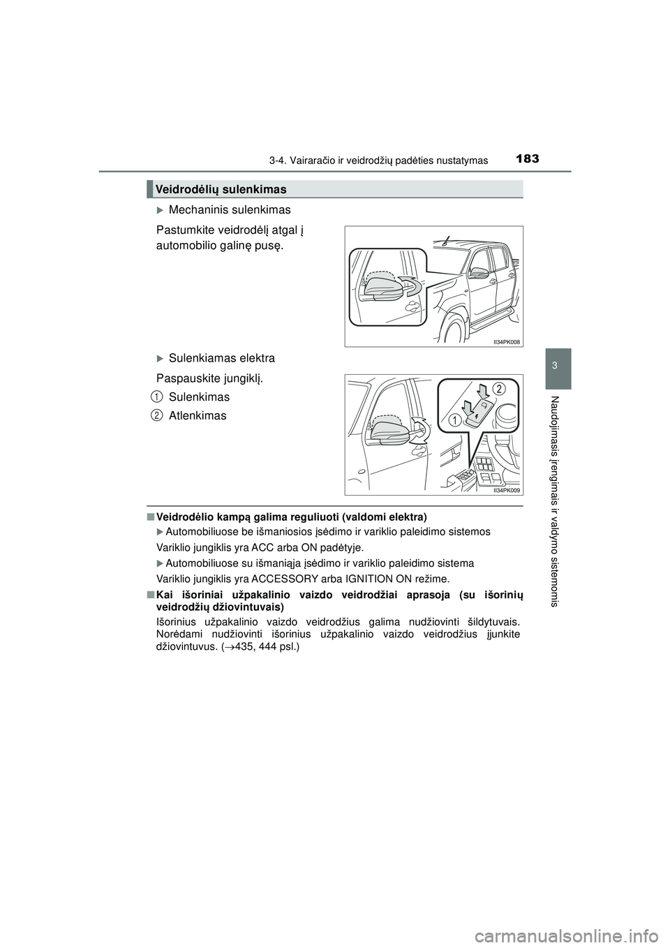 TOYOTA HILUX 2021  Eksploatavimo vadovas (in Lithuanian) 1833-4. Vairaračio ir veidrodži ų padė ties nustatymas
3
Naudojimasis  įrengimais ir valdymo sistemomis
HILUX_OM_OM0K513E_(LT)
�XMechaninis sulenkimas
Pastumkite veidrod ėlį  atgal į  
automob