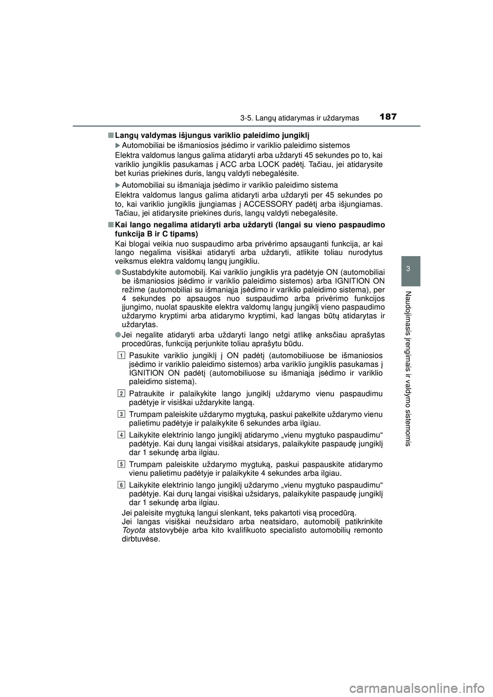 TOYOTA HILUX 2021  Eksploatavimo vadovas (in Lithuanian) 1873-5. Langų atidarymas ir uždarymas
3
Naudojimasis  įrengimais ir valdymo sistemomis
HILUX_OM_OM0K513E_(LT) ■
Lang ų valdymas išjungus variklio paleidimo jungikl į
�XAutomobiliai be išmanio
