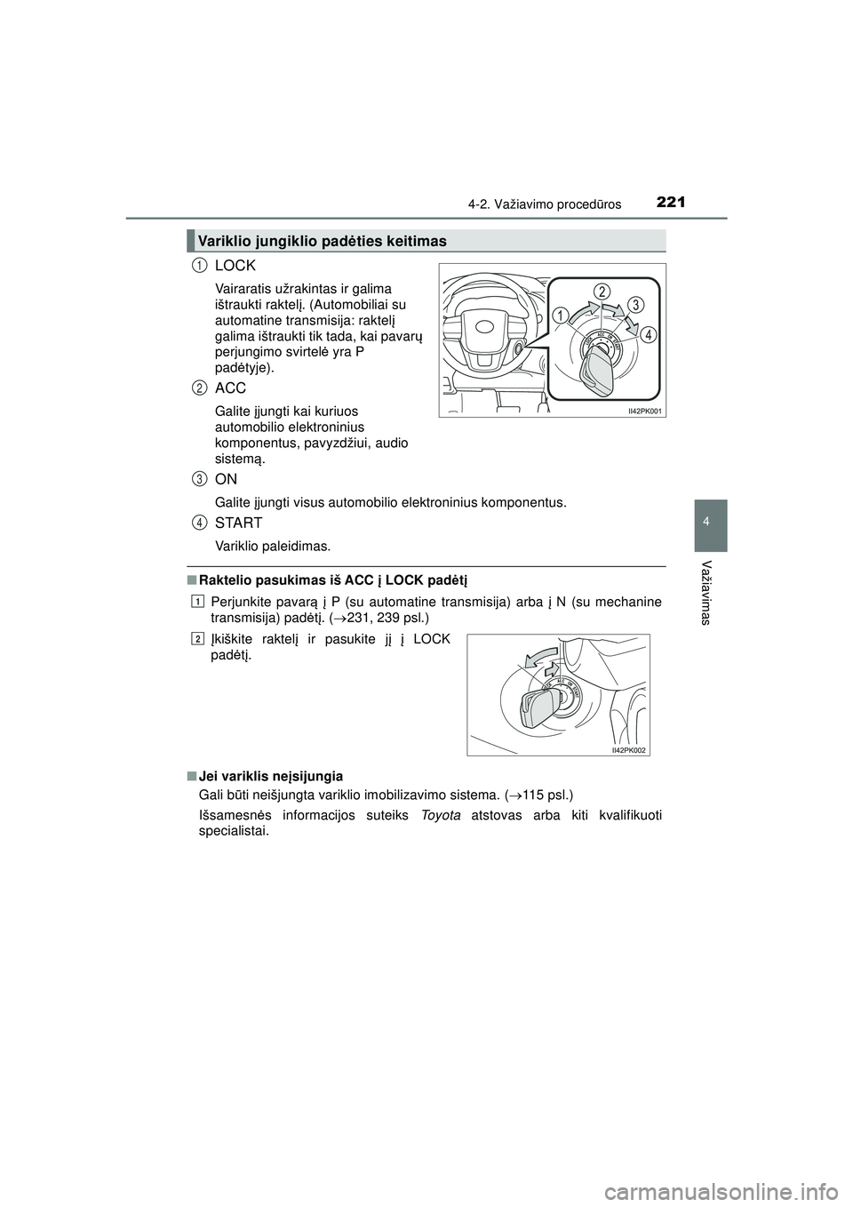 TOYOTA HILUX 2021  Eksploatavimo vadovas (in Lithuanian) 2214-2. Važiavimo procedūros
4
Važiavimas
HILUX_OM_OM0K513E_(LT)
LOCK
Vairaratis užrakintas ir galima 
ištraukti raktelį . (Automobiliai su 
automatine transmisija: raktel į 
galima ištraukti 