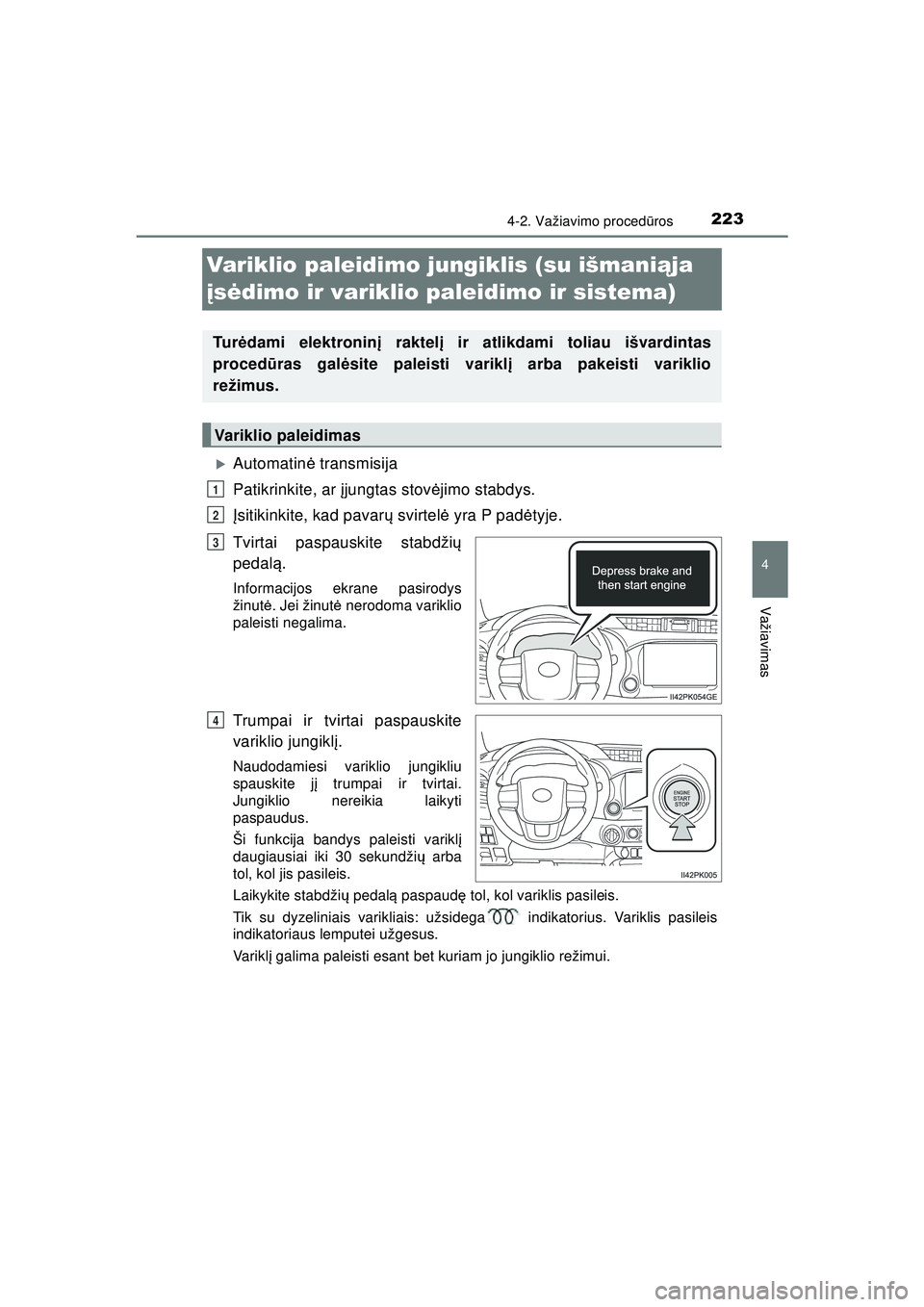 TOYOTA HILUX 2021  Eksploatavimo vadovas (in Lithuanian) 223
4
4-2. Važiavimo procedūros
Važiavimas
HILUX_OM_OM0K513E_(LT)
Variklio paleidimo jungiklis (su išmani ąja 
į s ė dimo ir variklio paleidimo ir sistema)
�XAutomatin ė transmisija
Patikrinki