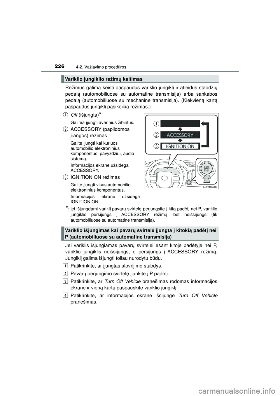 TOYOTA HILUX 2021  Eksploatavimo vadovas (in Lithuanian) 2264-2. Važiavimo procedūros
HILUX_OM_OM0K513E_(LT)
Režimus galima keisti paspaudus variklio jungikl į ir atleidus stabdži ų
pedal ą (automobiliuose su automatine transmisija) arba sankabos
ped