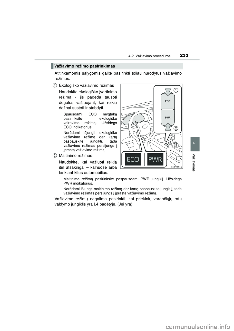 TOYOTA HILUX 2021  Eksploatavimo vadovas (in Lithuanian) 2334-2. Važiavimo procedūros
4
Važiavimas
HILUX_OM_OM0K513E_(LT)
Atitinkamomis s ąlygomis galite pasirinkti toliau nurodytus važiavimo
režimus.
Ekologiško važiavimo režimas
Naudokite ekologi