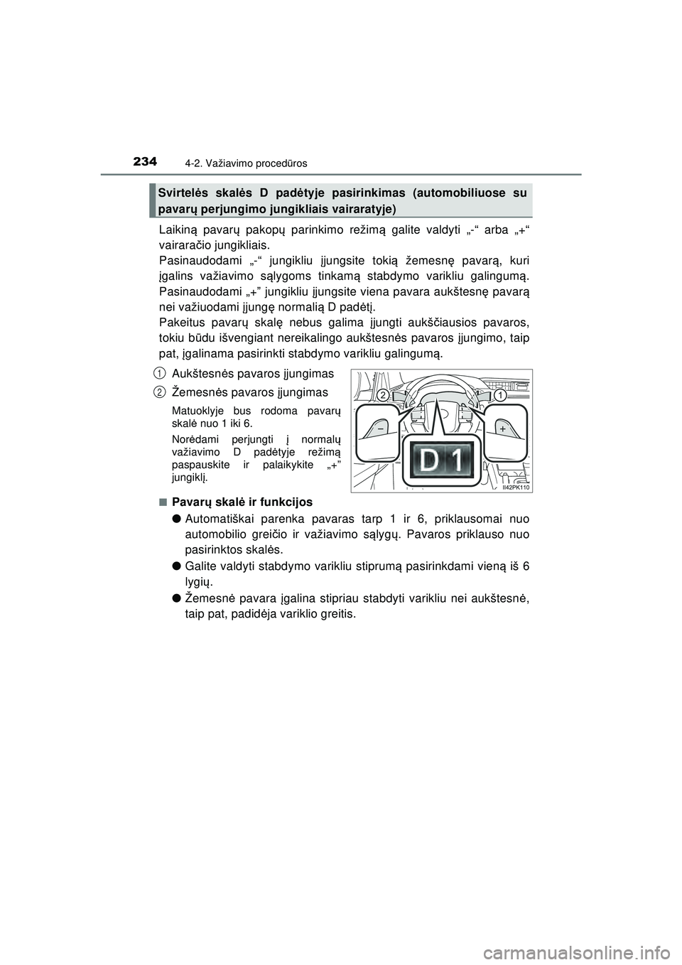 TOYOTA HILUX 2021  Eksploatavimo vadovas (in Lithuanian) 2344-2. Važiavimo procedūros
HILUX_OM_OM0K513E_(LT)
Laikiną  pavarų pakopų  parinkimo režim ą galite valdyti „-“ arba „+“
vairara čio jungikliais. 
Pasinaudodami „-“ jungikliu  įj
