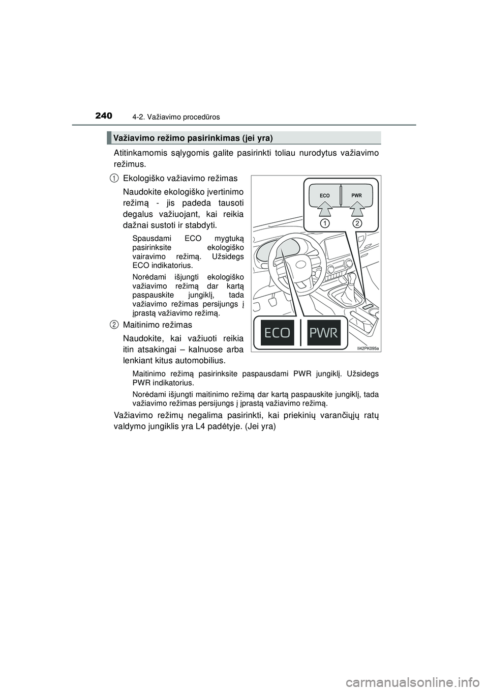 TOYOTA HILUX 2021  Eksploatavimo vadovas (in Lithuanian) 2404-2. Važiavimo procedūros
HILUX_OM_OM0K513E_(LT)
Atitinkamomis s ąlygomis galite pasirinkti toliau nurodytus važiavimo
režimus.
Ekologiško važiavimo režimas
Naudokite ekologiško  įvertini