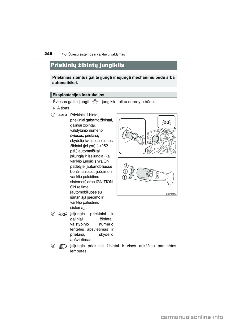 TOYOTA HILUX 2021  Eksploatavimo vadovas (in Lithuanian) 2484-3. Šviesų sistemos ir valytuvų  valdymas
HILUX_OM_OM0K513E_(LT)
Priekinių žibintų  jungiklis
Šviesas galite  įjungti  jungikliu toliau nurodytu b ūdu.
�XA t ip a s
Priekiniai žibintai, 