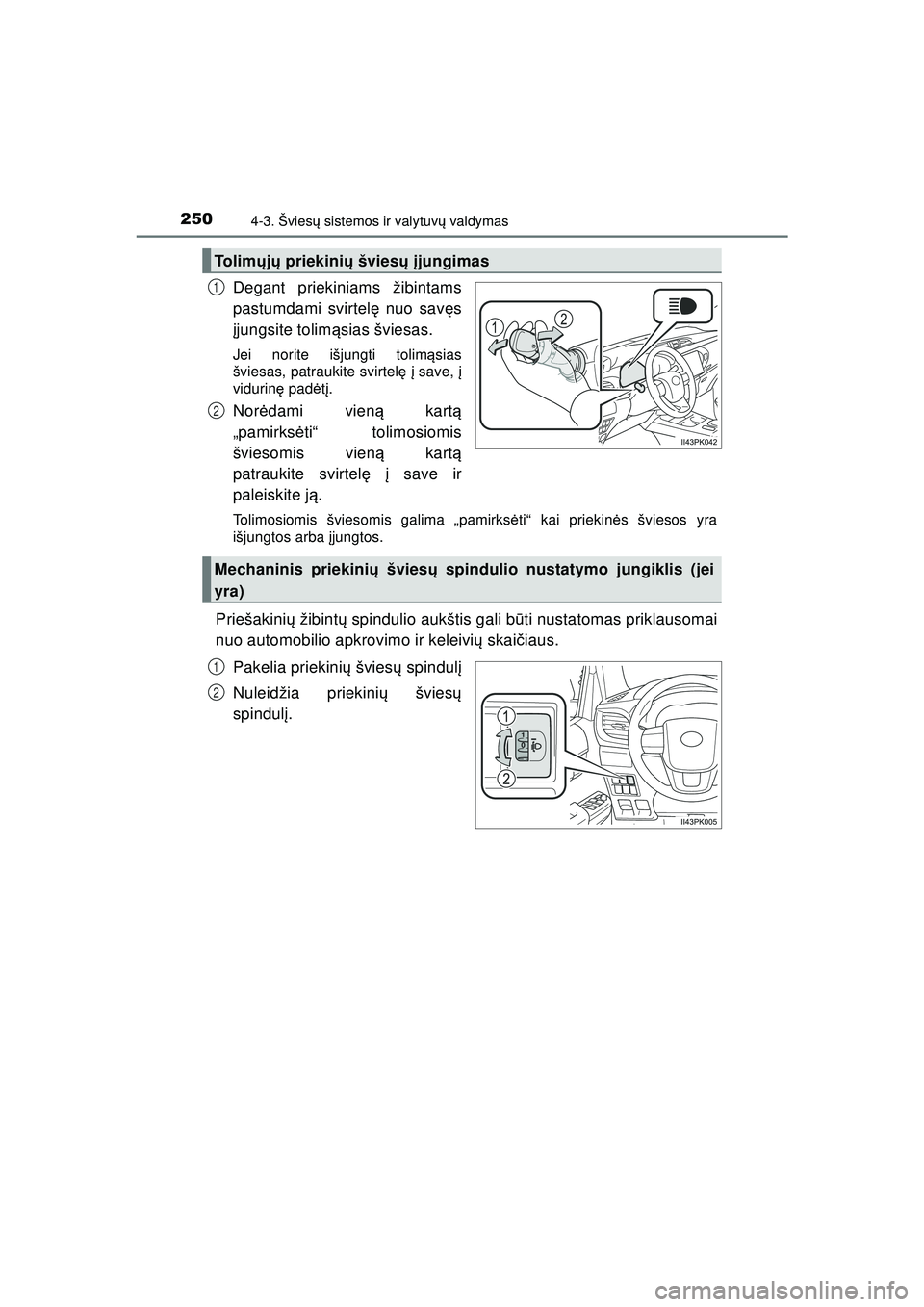 TOYOTA HILUX 2021 Eksploatavimo vadovas (in Lithuanian) 2504-3. Šviesų sistemos ir valytuvų valdymas
HILUX_OM_OM0K513E_(LT)
Degant priekiniams žibintams
pastumdami svirtelę nuo sav ęs
į jungsite tolim ąsias šviesas.
Jei norite išjungti tolim ą TOYOTA HILUX 2021 Eksploatavimo vadovas (in Lithuanian) 2504-3. Šviesų sistemos ir valytuvų valdymas
HILUX_OM_OM0K513E_(LT)
Degant priekiniams žibintams
pastumdami svirtelę nuo sav ęs
į jungsite tolim ąsias šviesas.
Jei norite išjungti tolim ą