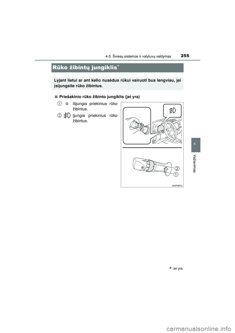 TOYOTA HILUX 2021  Eksploatavimo vadovas (in Lithuanian) 255
4
4-3. Šviesų sistemos ir valytuv ų valdymas
Važiavimas
HILUX_OM_OM0K513E_(LT)
R ūko žibintų  jungiklis
■Priešakinio r ūko žibinto jungiklis (jei yra)
Išjungia priekinius r ūko
ž