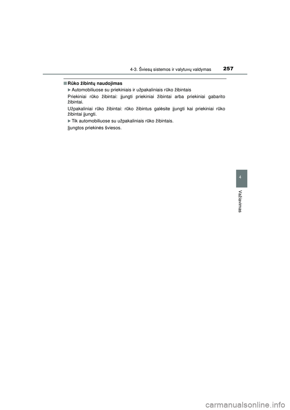 TOYOTA HILUX 2021  Eksploatavimo vadovas (in Lithuanian) 2574-3. Šviesų sistemos ir valytuv ų valdymas
4
Važiavimas
HILUX_OM_OM0K513E_(LT)
■ Rūko žibint ų naudojimas
�XAutomobiliuose su priekiniais ir užpakaliniais r ūko žibintais
Priekiniai r 