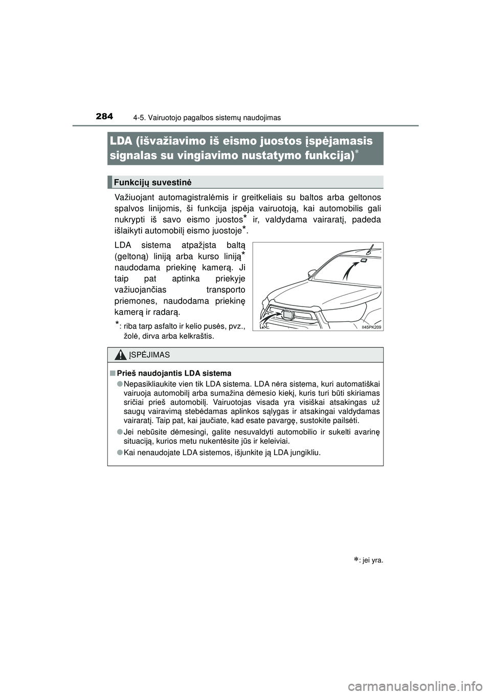 TOYOTA HILUX 2021  Eksploatavimo vadovas (in Lithuanian) 2844-5. Vairuotojo pagalbos sistemų naudojimas
HILUX_OM_OM0K513E_(LT)
LDA (išvažiavimo iš eismo juostos  įsp ėjamasis 
signalas su vingiavimo nustatymo funkcija)

Važiuojant automagistral ė