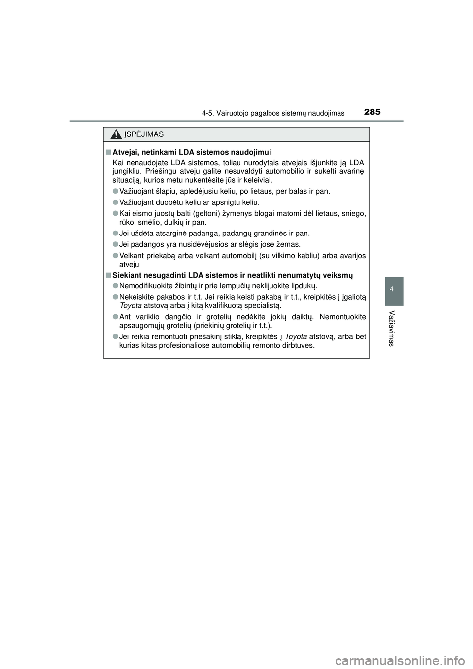 TOYOTA HILUX 2021  Eksploatavimo vadovas (in Lithuanian) 2854-5. Vairuotojo pagalbos sistemų naudojimas
4
Važiavimas
HILUX_OM_OM0K513E_(LT)
ĮSP ĖJIMAS
■Atvejai, netinkami LDA sistemos naudojimui
Kai nenaudojate LDA sistemos, toliau nurodytais atvejais