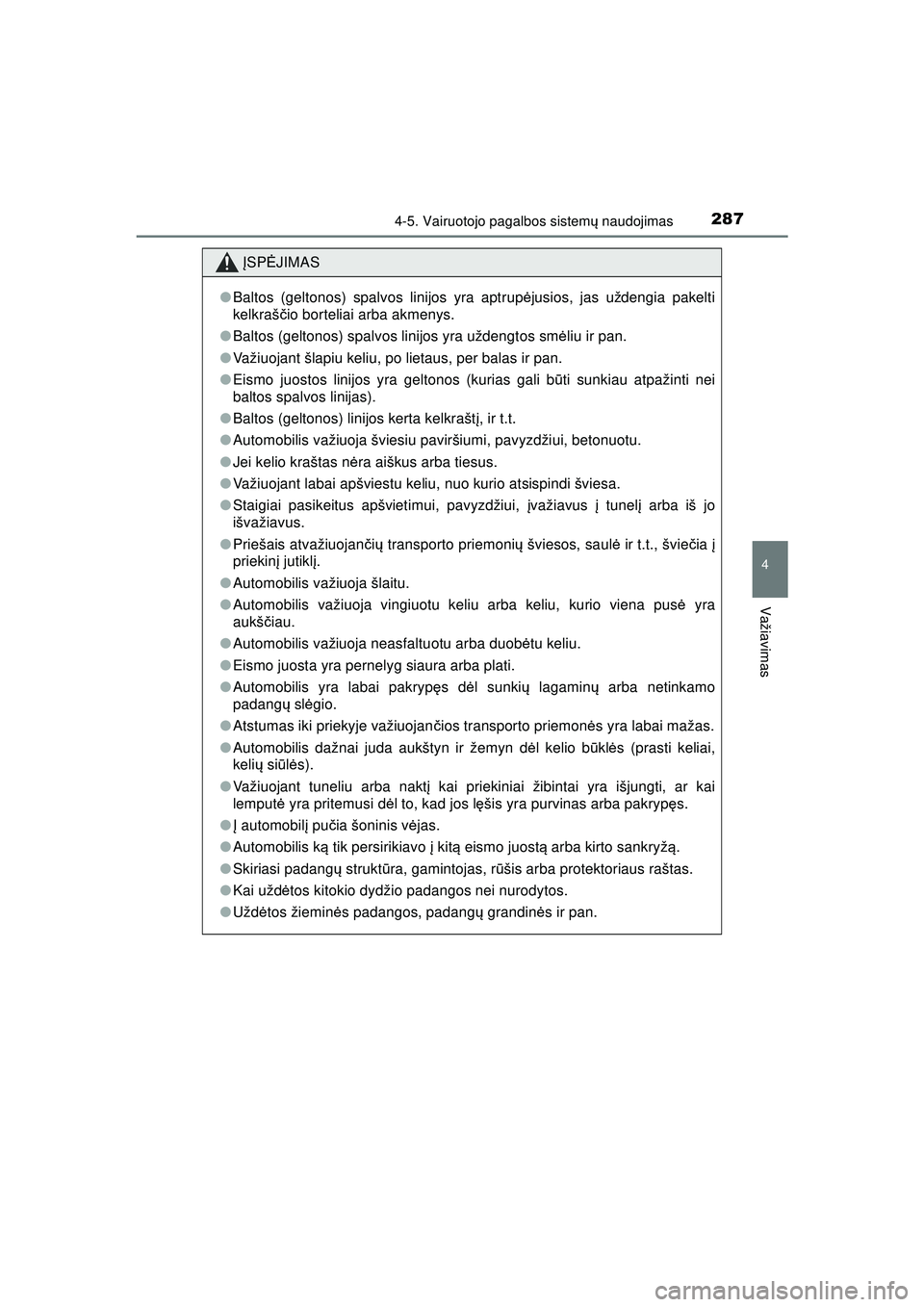 TOYOTA HILUX 2021  Eksploatavimo vadovas (in Lithuanian) 2874-5. Vairuotojo pagalbos sistemų naudojimas
4
Važiavimas
HILUX_OM_OM0K513E_(LT)
ĮSP ĖJIMAS
●Baltos (geltonos) spalvos linijos yra aptrup ėjusios, jas uždengia pakelti
kelkraš čio bortelia