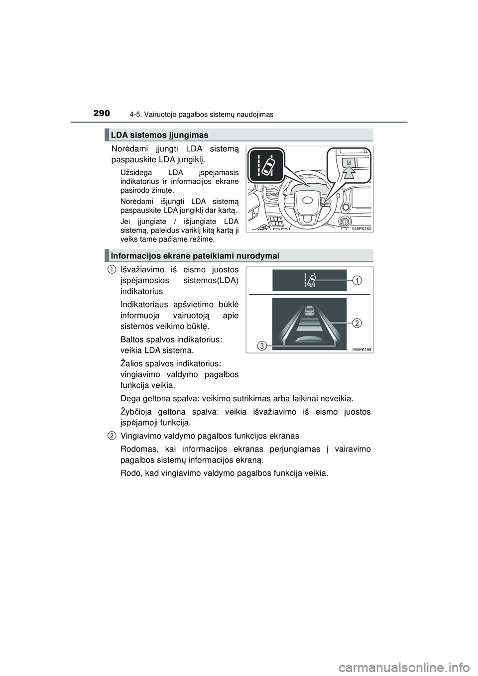 TOYOTA HILUX 2021  Eksploatavimo vadovas (in Lithuanian) 2904-5. Vairuotojo pagalbos sistemų naudojimas
HILUX_OM_OM0K513E_(LT)
Nor ėdami  įjungti LDA sistem ą
paspauskite LDA jungikl į.
Užsidega LDA į spėjamasis
indikatorius ir informacijos ekrane
p
