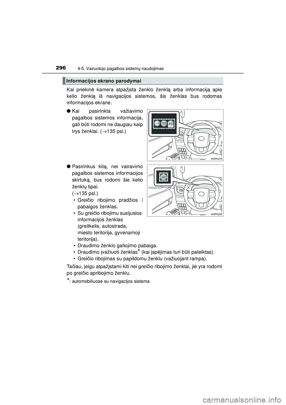 TOYOTA HILUX 2021  Eksploatavimo vadovas (in Lithuanian) 2964-5. Vairuotojo pagalbos sistemų naudojimas
HILUX_OM_OM0K513E_(LT)
Kai priekin ė kamera atpaž įsta ženklo ženkl ą arba informacij ą apie
kelio ženkl ą iš navigacijos sistemos, šis ženk