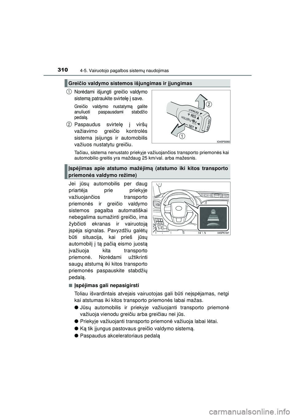 TOYOTA HILUX 2021  Eksploatavimo vadovas (in Lithuanian) 3104-5. Vairuotojo pagalbos sistemų naudojimas
HILUX_OM_OM0K513E_(LT)
Nor ėdami išjungti grei čio valdymo
sistem ą patraukite svirtel ę į save.
Grei čio valdymo nustatym ą galite
anuliuoti pa
