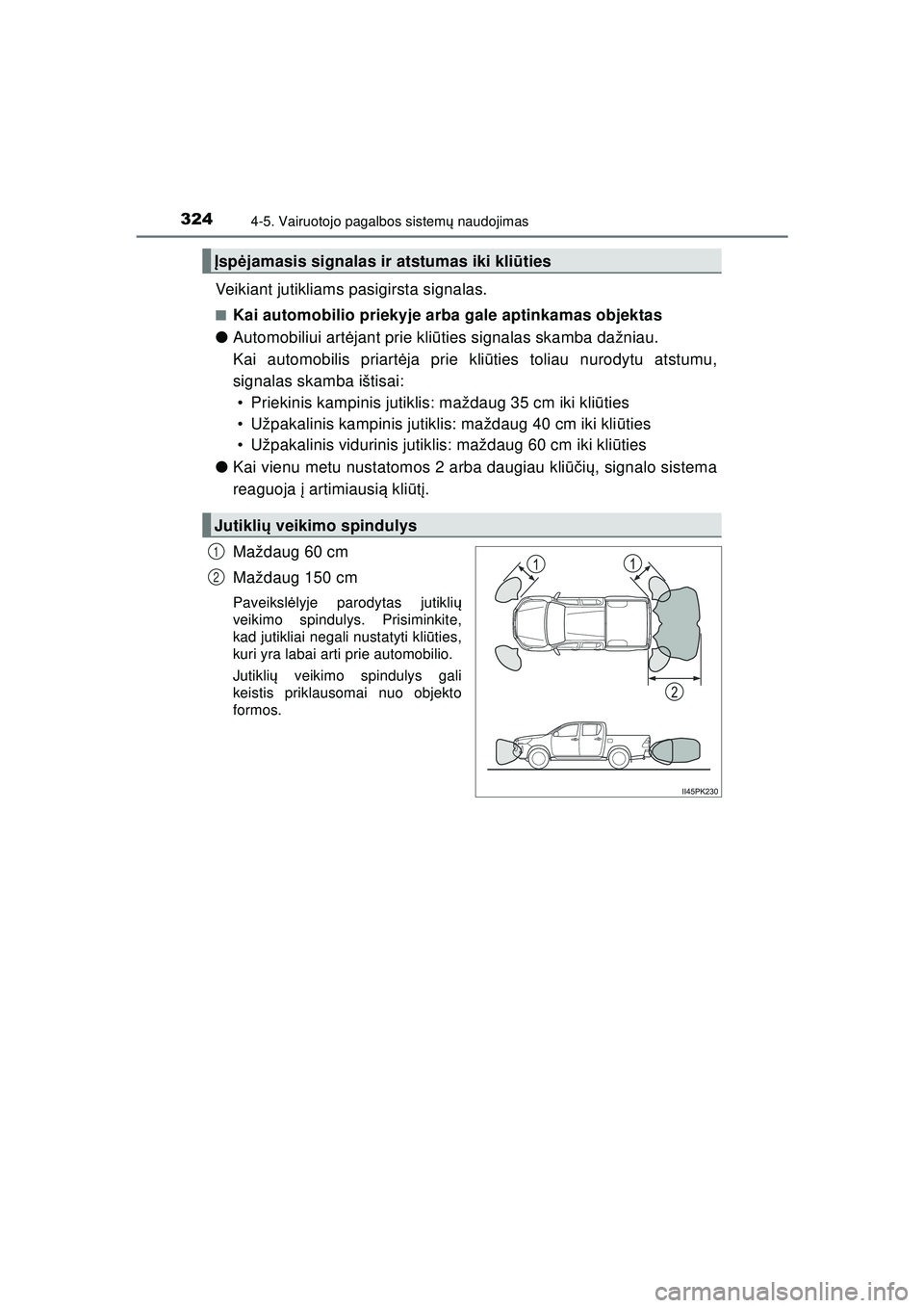 TOYOTA HILUX 2021 Eksploatavimo vadovas (in Lithuanian) 3244-5. Vairuotojo pagalbos sistemų naudojimas
HILUX_OM_OM0K513E_(LT)
Veikiant jutikliams pasigirsta signalas.
■Kai automobilio priekyje arba gale aptinkamas objektas
● Automobiliui art ėjant pr TOYOTA HILUX 2021 Eksploatavimo vadovas (in Lithuanian) 3244-5. Vairuotojo pagalbos sistemų naudojimas
HILUX_OM_OM0K513E_(LT)
Veikiant jutikliams pasigirsta signalas.
■Kai automobilio priekyje arba gale aptinkamas objektas
● Automobiliui art ėjant pr
