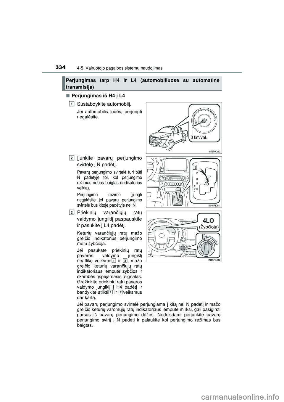 TOYOTA HILUX 2021 Eksploatavimo vadovas (in Lithuanian) 3344-5. Vairuotojo pagalbos sistemų naudojimas
HILUX_OM_OM0K513E_(LT) ■
Perjungimas iš H4
į L4
Sustabdykite automobil į.
Jei automobilis jud ės, perjungti
negal ėsite.
Įjunkite pavar ų perj TOYOTA HILUX 2021 Eksploatavimo vadovas (in Lithuanian) 3344-5. Vairuotojo pagalbos sistemų naudojimas
HILUX_OM_OM0K513E_(LT) ■
Perjungimas iš H4
į L4
Sustabdykite automobil į.
Jei automobilis jud ės, perjungti
negal ėsite.
Įjunkite pavar ų perj