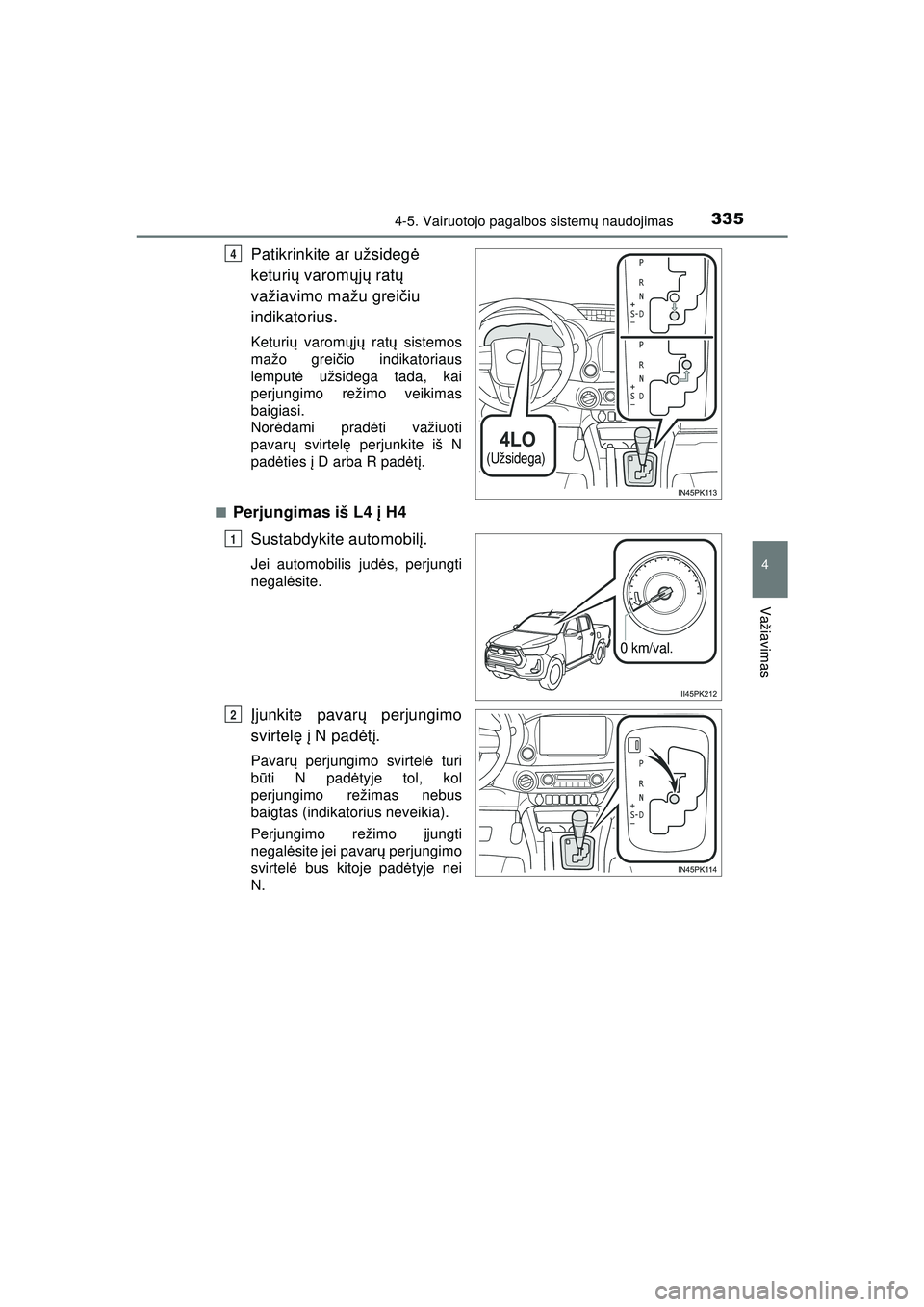 TOYOTA HILUX 2021 Eksploatavimo vadovas (in Lithuanian) 3354-5. Vairuotojo pagalbos sistemų naudojimas
4
Važiavimas
HILUX_OM_OM0K513E_(LT)
Patikrinkite ar užsideg ė
keturi ų varom ųjų rat ų
važiavimo mažu grei čiu
indikatorius.
Keturi ų var TOYOTA HILUX 2021 Eksploatavimo vadovas (in Lithuanian) 3354-5. Vairuotojo pagalbos sistemų naudojimas
4
Važiavimas
HILUX_OM_OM0K513E_(LT)
Patikrinkite ar užsideg ė
keturi ų varom ųjų rat ų
važiavimo mažu grei čiu
indikatorius.
Keturi ų var