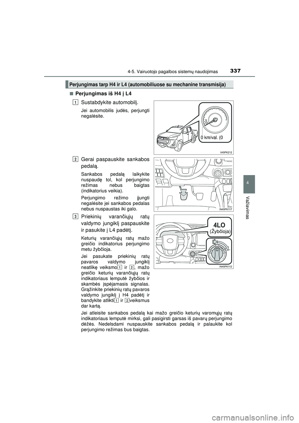 TOYOTA HILUX 2021 Eksploatavimo vadovas (in Lithuanian) 3374-5. Vairuotojo pagalbos sistemų naudojimas
4
Važiavimas
HILUX_OM_OM0K513E_(LT) ■
Perjungimas iš H4
į L4
Sustabdykite automobil į.
Jei automobilis jud ės, perjungti
negal ėsite.
Gerai pas TOYOTA HILUX 2021 Eksploatavimo vadovas (in Lithuanian) 3374-5. Vairuotojo pagalbos sistemų naudojimas
4
Važiavimas
HILUX_OM_OM0K513E_(LT) ■
Perjungimas iš H4
į L4
Sustabdykite automobil į.
Jei automobilis jud ės, perjungti
negal ėsite.
Gerai pas