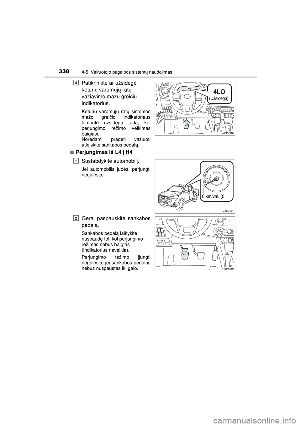 TOYOTA HILUX 2021 Eksploatavimo vadovas (in Lithuanian) 3384-5. Vairuotojo pagalbos sistemų naudojimas
HILUX_OM_OM0K513E_(LT)
Patikrinkite ar užsideg ė
keturi ų varom ųjų rat ų
važiavimo mažu grei čiu
indikatorius.
Keturi ų varom ųjų rat TOYOTA HILUX 2021 Eksploatavimo vadovas (in Lithuanian) 3384-5. Vairuotojo pagalbos sistemų naudojimas
HILUX_OM_OM0K513E_(LT)
Patikrinkite ar užsideg ė
keturi ų varom ųjų rat ų
važiavimo mažu grei čiu
indikatorius.
Keturi ų varom ųjų rat