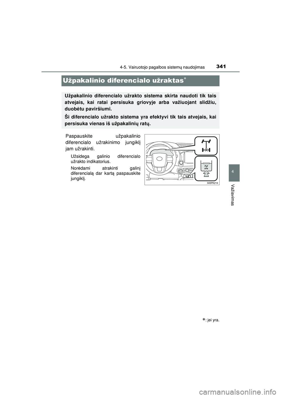 TOYOTA HILUX 2021 Eksploatavimo vadovas (in Lithuanian) 341
4
4-5. Vairuotojo pagalbos sistemų naudojimas
Važiavimas
HILUX_OM_OM0K513E_(LT)
Užpakalinio diferencialo užraktas
Paspauskite užpakalinio
diferencialo užrakinimo jungikl į
jam užrakinti TOYOTA HILUX 2021 Eksploatavimo vadovas (in Lithuanian) 341
4
4-5. Vairuotojo pagalbos sistemų naudojimas
Važiavimas
HILUX_OM_OM0K513E_(LT)
Užpakalinio diferencialo užraktas
Paspauskite užpakalinio
diferencialo užrakinimo jungikl į
jam užrakinti