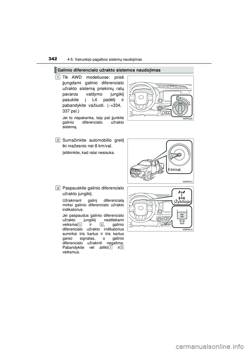 TOYOTA HILUX 2021 Eksploatavimo vadovas (in Lithuanian) 3424-5. Vairuotojo pagalbos sistemų naudojimas
HILUX_OM_OM0K513E_(LT)
Tik AWD modeliuose: prieš
įjungdami galinio diferencialo
užrakto sistem ą priekini ų rat ų
pavaros valdymo jungikl į
pasuk TOYOTA HILUX 2021 Eksploatavimo vadovas (in Lithuanian) 3424-5. Vairuotojo pagalbos sistemų naudojimas
HILUX_OM_OM0K513E_(LT)
Tik AWD modeliuose: prieš
įjungdami galinio diferencialo
užrakto sistem ą priekini ų rat ų
pavaros valdymo jungikl į
pasuk