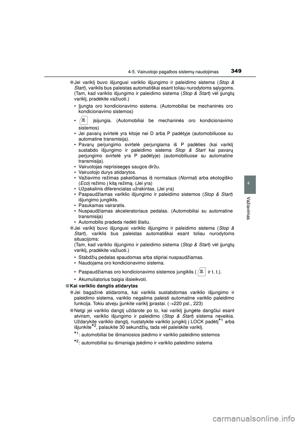 TOYOTA HILUX 2021  Eksploatavimo vadovas (in Lithuanian) 3494-5. Vairuotojo pagalbos sistemų naudojimas
4
Važiavimas
HILUX_OM_OM0K513E_(LT) ●
Jei varikl į buvo išjungusi variklio išjungimo ir paleidimo sistema ( Stop &
Start ), variklis bus paleistas