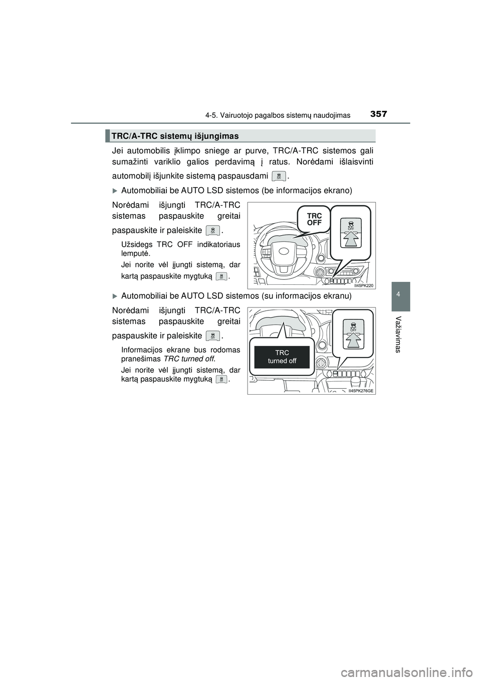 TOYOTA HILUX 2021 Eksploatavimo vadovas (in Lithuanian) 3574-5. Vairuotojo pagalbos sistemų naudojimas
4
Važiavimas
HILUX_OM_OM0K513E_(LT)
Jei automobilis įklimpo sniege ar purve, TRC/A-TRC sistemos gali
sumažinti variklio galios perdavim ą į ratus TOYOTA HILUX 2021 Eksploatavimo vadovas (in Lithuanian) 3574-5. Vairuotojo pagalbos sistemų naudojimas
4
Važiavimas
HILUX_OM_OM0K513E_(LT)
Jei automobilis įklimpo sniege ar purve, TRC/A-TRC sistemos gali
sumažinti variklio galios perdavim ą į ratus