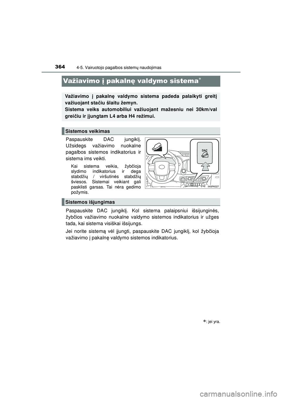 TOYOTA HILUX 2021 Eksploatavimo vadovas (in Lithuanian) 3644-5. Vairuotojo pagalbos sistemų naudojimas
HILUX_OM_OM0K513E_(LT)
Važiavimo į pakaln ę valdymo sistema
Paspauskite DAC jungikl į.
Užsidegs važiavimo nuokalne
pagalbos sistemos indikator TOYOTA HILUX 2021 Eksploatavimo vadovas (in Lithuanian) 3644-5. Vairuotojo pagalbos sistemų naudojimas
HILUX_OM_OM0K513E_(LT)
Važiavimo į pakaln ę valdymo sistema
Paspauskite DAC jungikl į.
Užsidegs važiavimo nuokalne
pagalbos sistemos indikator