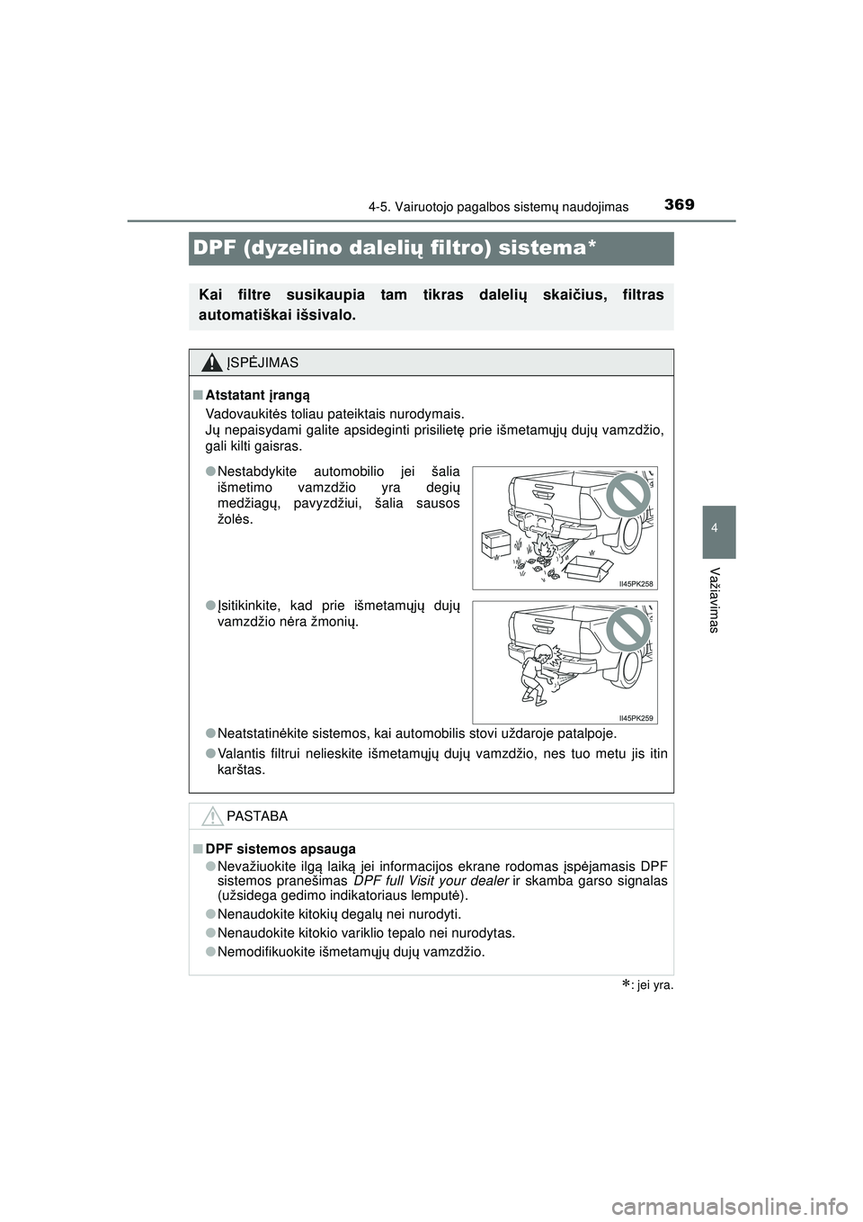 TOYOTA HILUX 2021 Eksploatavimo vadovas (in Lithuanian) 369
4
4-5. Vairuotojo pagalbos sistemų naudojimas
Važiavimas
HILUX_OM_OM0K513E_(LT)
DPF (dyzelino daleli ų filtro) sistema*
: jei yra.
Kai filtre susikaupia tam tikras daleli ų skai čius, filt TOYOTA HILUX 2021 Eksploatavimo vadovas (in Lithuanian) 369
4
4-5. Vairuotojo pagalbos sistemų naudojimas
Važiavimas
HILUX_OM_OM0K513E_(LT)
DPF (dyzelino daleli ų filtro) sistema*
: jei yra.
Kai filtre susikaupia tam tikras daleli ų skai čius, filt