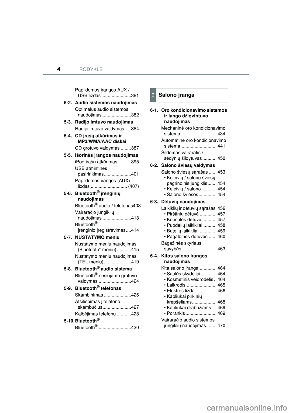 TOYOTA HILUX 2021  Eksploatavimo vadovas (in Lithuanian) RODYKLĖ4
HILUX_OM_OM0K513E_(LT) Papildomos 
įrangos AUX / 
USB lizdas .......................381
5-2. Audio sistemos naudojimas Optimalus audio sistemos naudojim as ......................382
5-3. Ra