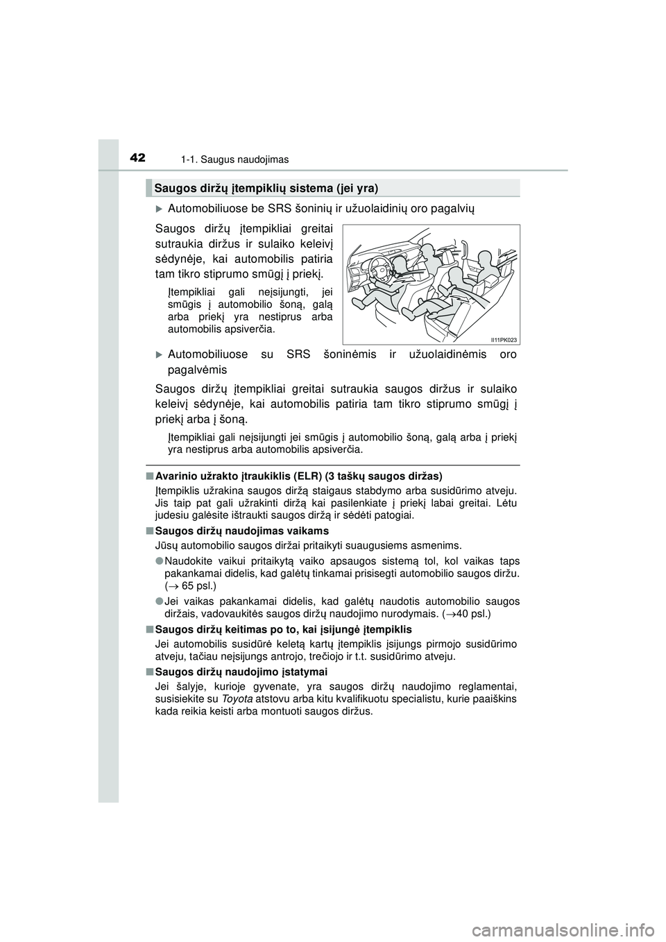 TOYOTA HILUX 2021  Eksploatavimo vadovas (in Lithuanian) 421-1. Saugus naudojimas
HILUX_OM_OM0K513E_(LT)
�XAutomobiliuose be SRS šoninių ir užuolaidini ų oro pagalvi ų
Saugos dirž ų  įtempikliai greitai
sutraukia diržus ir sulaiko keleiv į
s ė dy