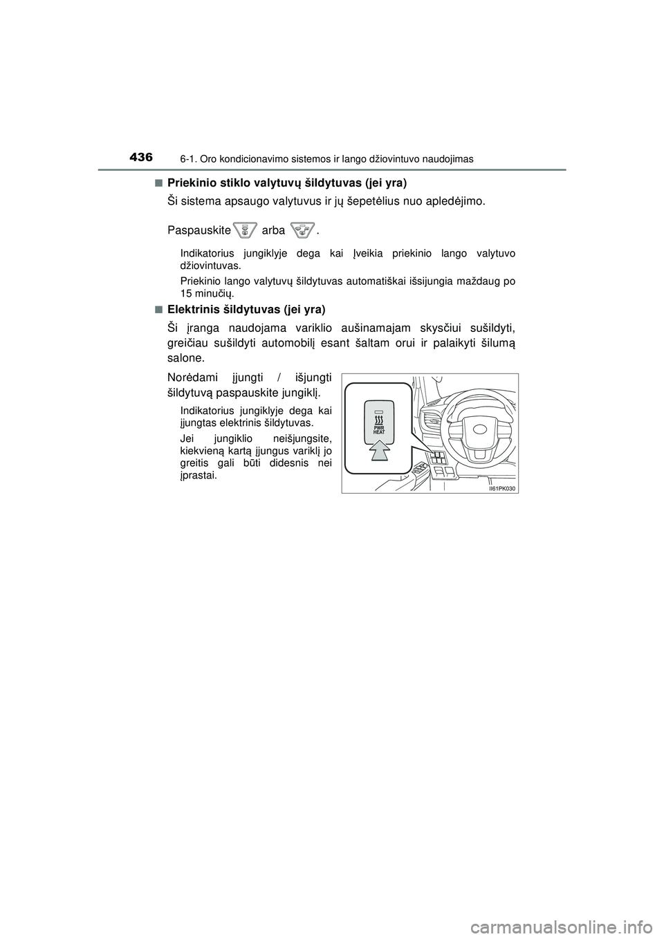 TOYOTA HILUX 2021 Eksploatavimo vadovas (in Lithuanian) 4366-1. Oro kondicionavimo sistemos ir lango džiovintuvo naudojimas
HILUX_OM_OM0K513E_(LT)■
Priekinio stiklo valytuv
ų šildytuvas (jei yra)
Ši sistema apsaugo valytuvus ir j ų šepet ėlius nuo TOYOTA HILUX 2021 Eksploatavimo vadovas (in Lithuanian) 4366-1. Oro kondicionavimo sistemos ir lango džiovintuvo naudojimas
HILUX_OM_OM0K513E_(LT)■
Priekinio stiklo valytuv
ų šildytuvas (jei yra)
Ši sistema apsaugo valytuvus ir j ų šepet ėlius nuo