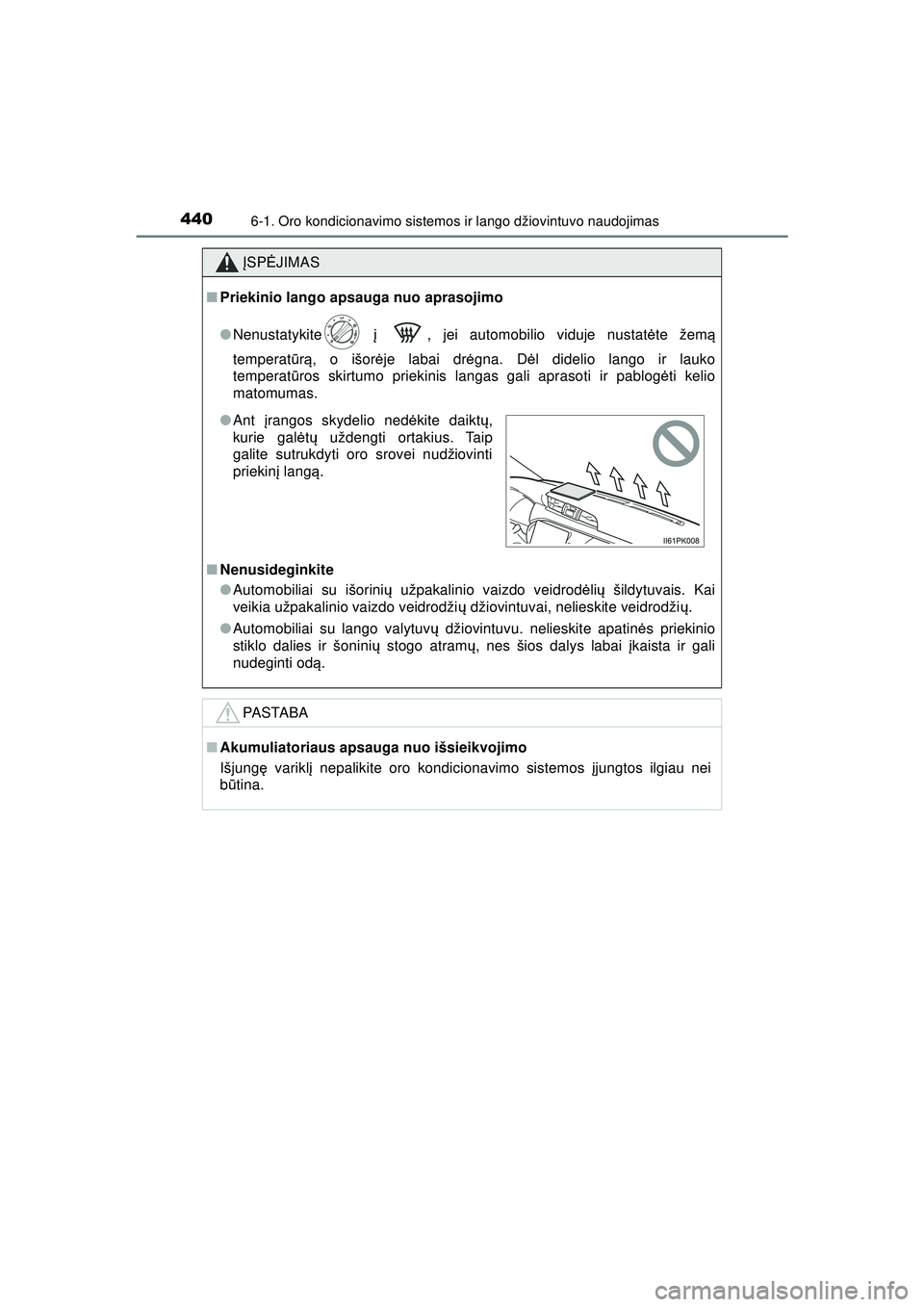 TOYOTA HILUX 2021  Eksploatavimo vadovas (in Lithuanian) 4406-1. Oro kondicionavimo sistemos ir lango džiovintuvo naudojimas
HILUX_OM_OM0K513E_(LT)
ĮSP ĖJIMAS
■Priekinio lango apsauga nuo aprasojimo
●Nenustatykite   į  , jei automobilio viduje nusta