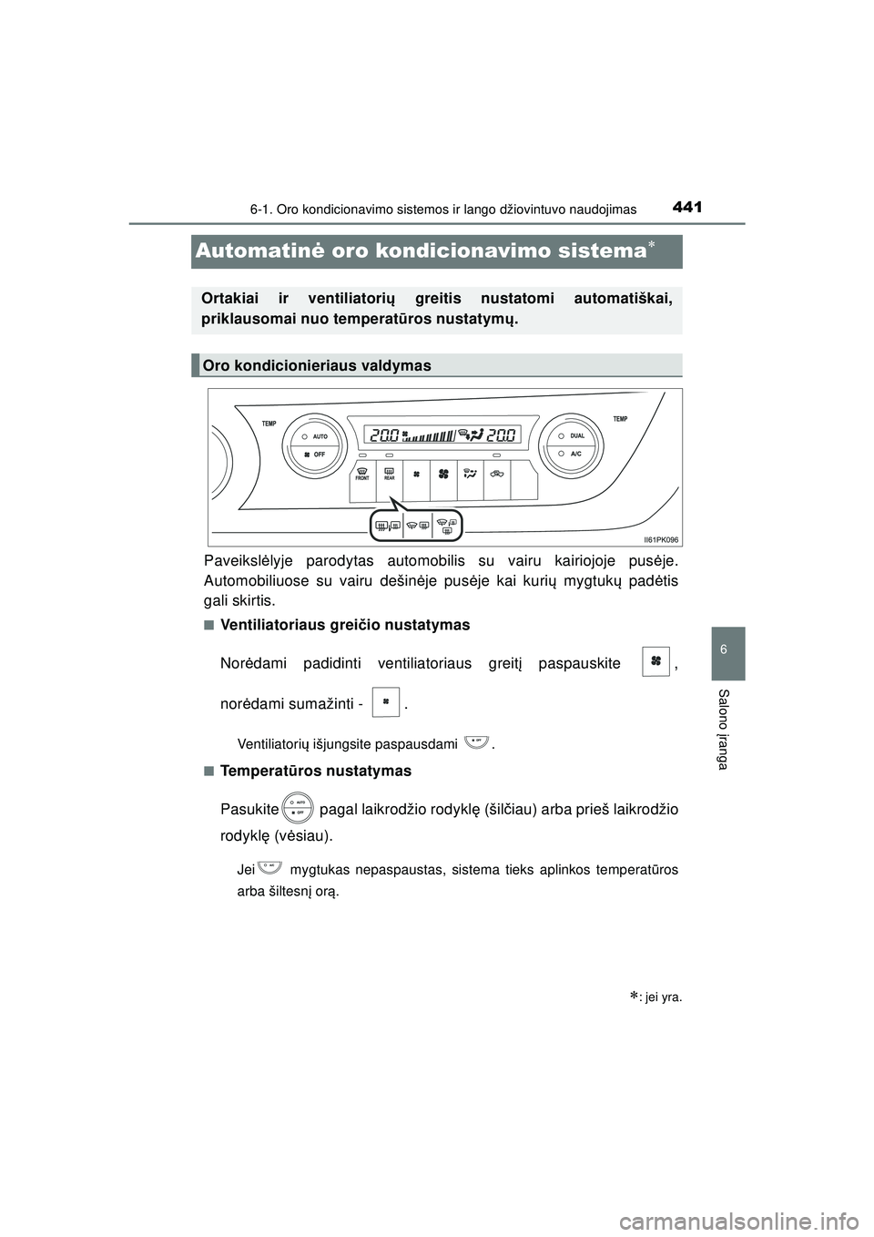 TOYOTA HILUX 2021  Eksploatavimo vadovas (in Lithuanian) 4416-1. Oro kondicionavimo sistemos ir lango džiovintuvo naudojimas
HILUX_OM_OM0K513E_(LT)
6
Salono įranga
Automatin ė oro kondicionavimo sistema
Paveiksl ėlyje parodytas automobilis su vairu k