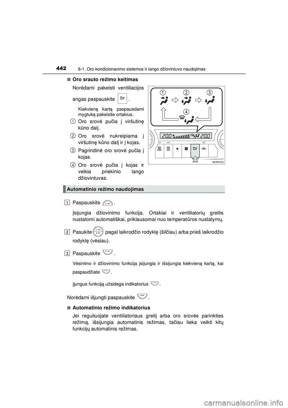 TOYOTA HILUX 2021  Eksploatavimo vadovas (in Lithuanian) 4426-1. Oro kondicionavimo sistemos ir lango džiovintuvo naudojimas
HILUX_OM_OM0K513E_(LT)■
Oro srauto režimo keitimas
Nor
ėdami pakeisti ventiliacijos
angas paspauskite  .
Kiekvien ą kart ą pa