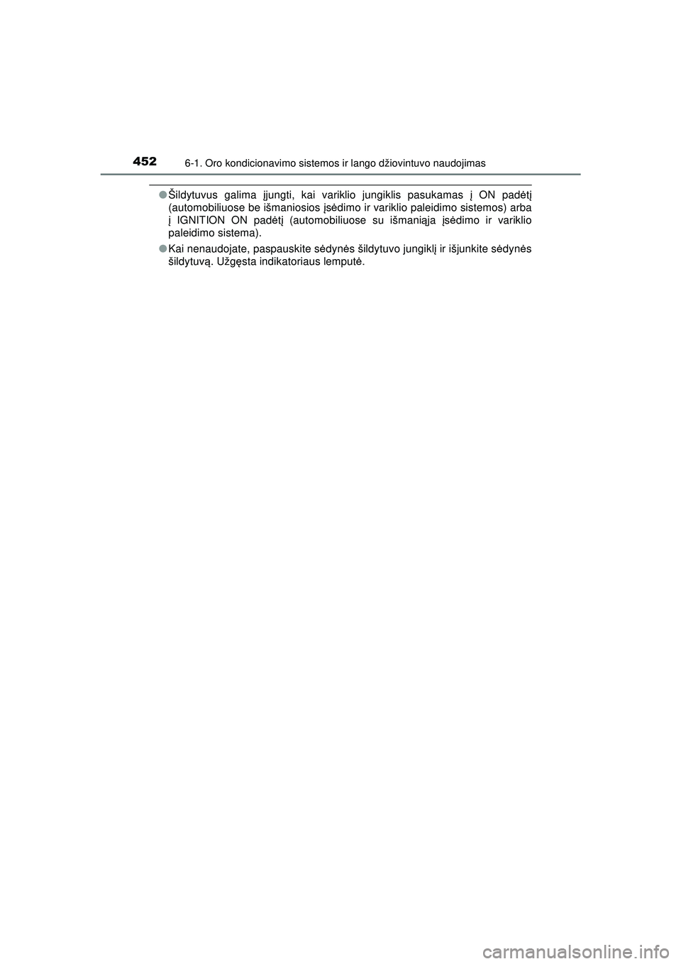 TOYOTA HILUX 2021 Eksploatavimo vadovas (in Lithuanian) 4526-1. Oro kondicionavimo sistemos ir lango džiovintuvo naudojimas
HILUX_OM_OM0K513E_(LT)
●Šildytuvus galima įjungti, kai variklio jungiklis pasukamas į ON pad ėtį
(automobiliuose be išma TOYOTA HILUX 2021 Eksploatavimo vadovas (in Lithuanian) 4526-1. Oro kondicionavimo sistemos ir lango džiovintuvo naudojimas
HILUX_OM_OM0K513E_(LT)
●Šildytuvus galima įjungti, kai variklio jungiklis pasukamas į ON pad ėtį
(automobiliuose be išma