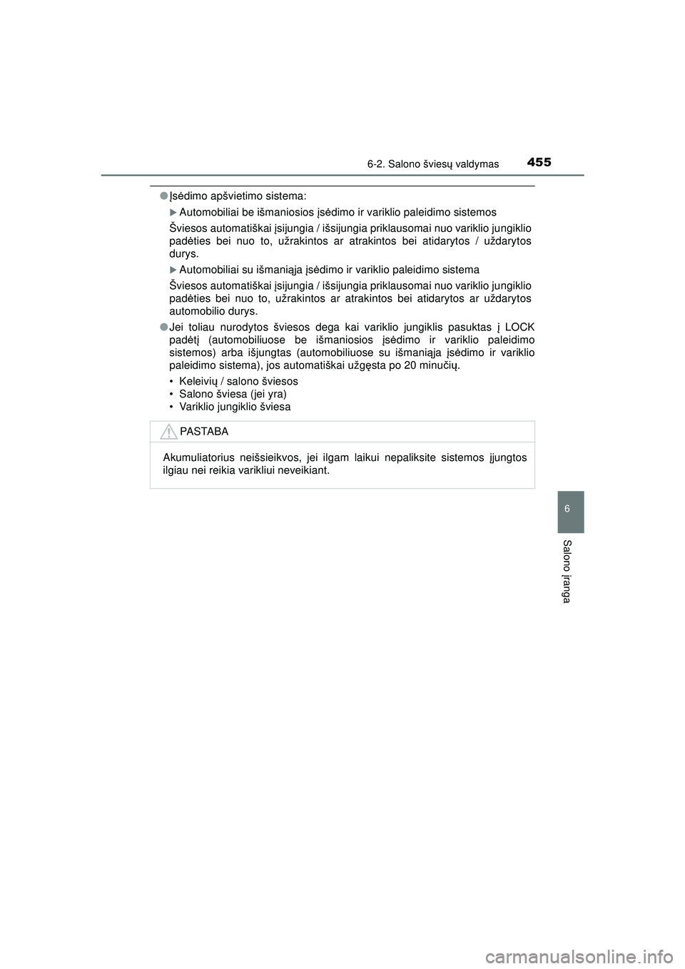 TOYOTA HILUX 2021  Eksploatavimo vadovas (in Lithuanian) 4556-2. Salono šviesų valdymas
HILUX_OM_OM0K513E_(LT)
6
Salono  įranga
● Įs ė dimo apšvietimo sistema:
�XAutomobiliai be išmaniosios  įs ė dimo ir variklio paleidimo sistemos
Šviesos autom