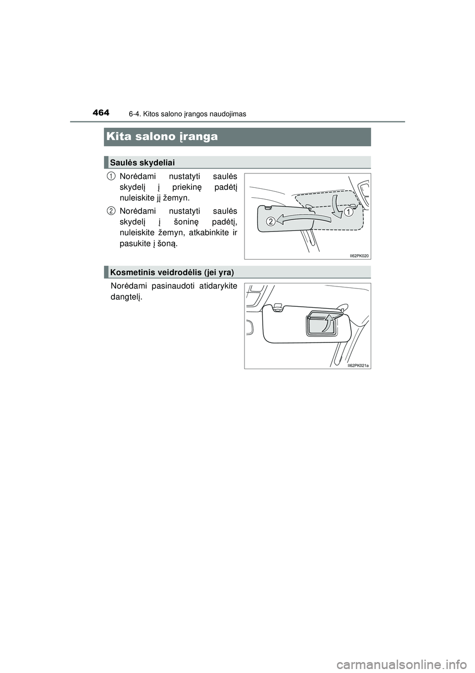 TOYOTA HILUX 2021  Eksploatavimo vadovas (in Lithuanian) 4646-4. Kitos salono įrangos naudojimas
HILUX_OM_OM0K513E_(LT)
Kita salono į ranga
Norėdami nustatyti saul ės
skydelį  į priekin ę pad ėtį
nuleiskite j į žemyn.
Nor ėdami nustatyti saul ė