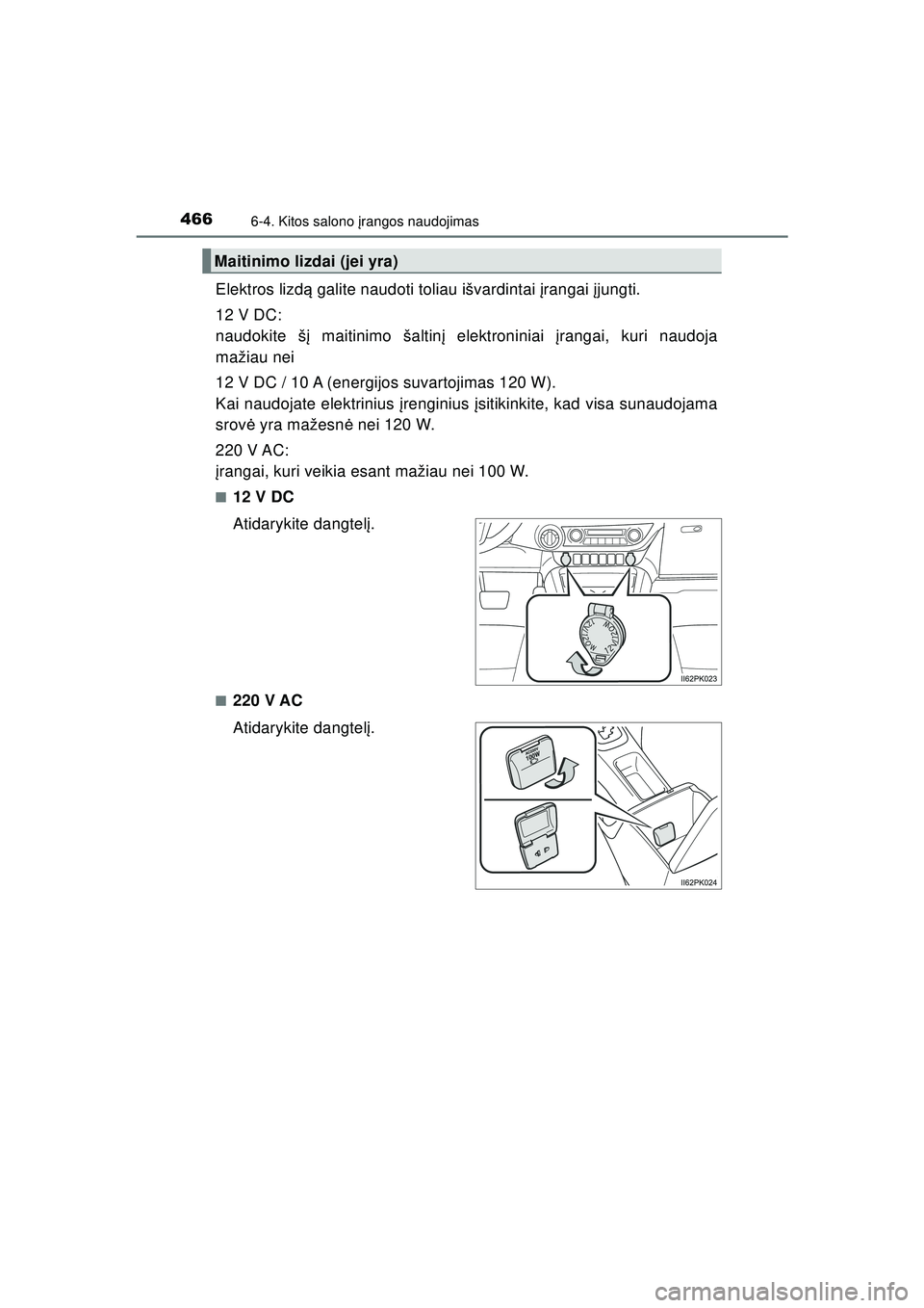TOYOTA HILUX 2021  Eksploatavimo vadovas (in Lithuanian) 4666-4. Kitos salono įrangos naudojimas
HILUX_OM_OM0K513E_(LT)
Elektros lizd ą galite naudoti toliau išvardintai  įrangai į jungti.
12 V DC:
naudokite š į maitinimo šaltin į elektroniniai  į