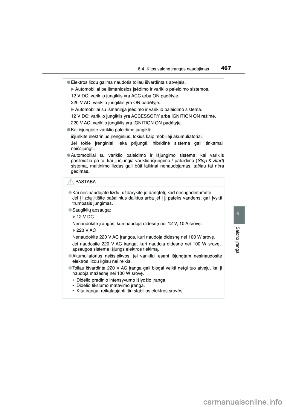 TOYOTA HILUX 2021  Eksploatavimo vadovas (in Lithuanian) 4676-4. Kitos salono įrangos naudojimas
HILUX_OM_OM0K513E_(LT)
6
Salono  įranga
● Elektros lizdu galima naudotis toliau išvardintais atvejais.
�XAutomobiliai be išmaniosios  įs ė dimo ir varik
