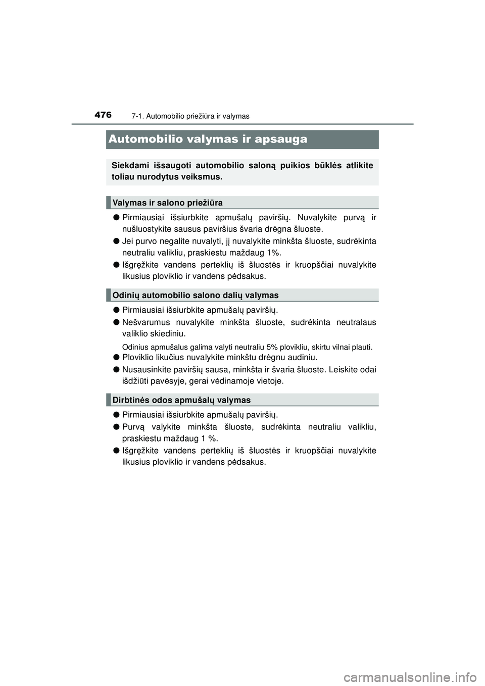 TOYOTA HILUX 2021  Eksploatavimo vadovas (in Lithuanian) 4767-1. Automobilio priežiūra ir valymas
HILUX_OM_OM0K513E_(LT)
Automobilio valymas ir apsauga 
● Pirmiausiai išsiurbkite apmušal ų pavirši ų. Nuvalykite purv ą ir
nušluostykite sausus pavi
