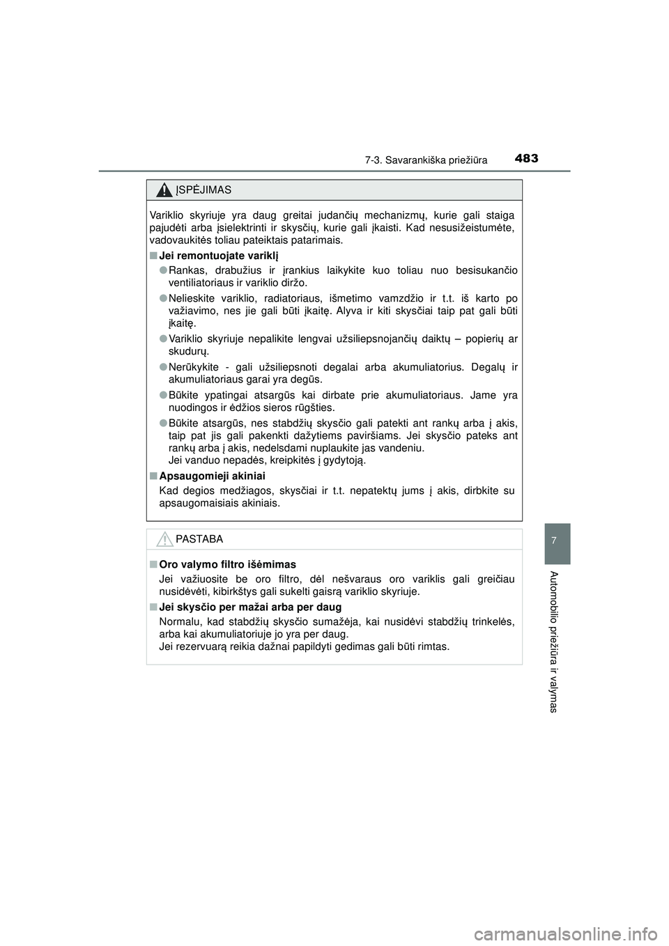 TOYOTA HILUX 2021 Eksploatavimo vadovas (in Lithuanian) 4837-3. Savarankiška priežiūra
HILUX_OM_OM0K513E_(LT)
7
Automobilio prieži ūra ir valymas
ĮSP ĖJIMAS
Variklio skyriuje yra daug greitai judanč ių mechanizm ų, kurie gali staiga
pajud ėti a TOYOTA HILUX 2021 Eksploatavimo vadovas (in Lithuanian) 4837-3. Savarankiška priežiūra
HILUX_OM_OM0K513E_(LT)
7
Automobilio prieži ūra ir valymas
ĮSP ĖJIMAS
Variklio skyriuje yra daug greitai judanč ių mechanizm ų, kurie gali staiga
pajud ėti a