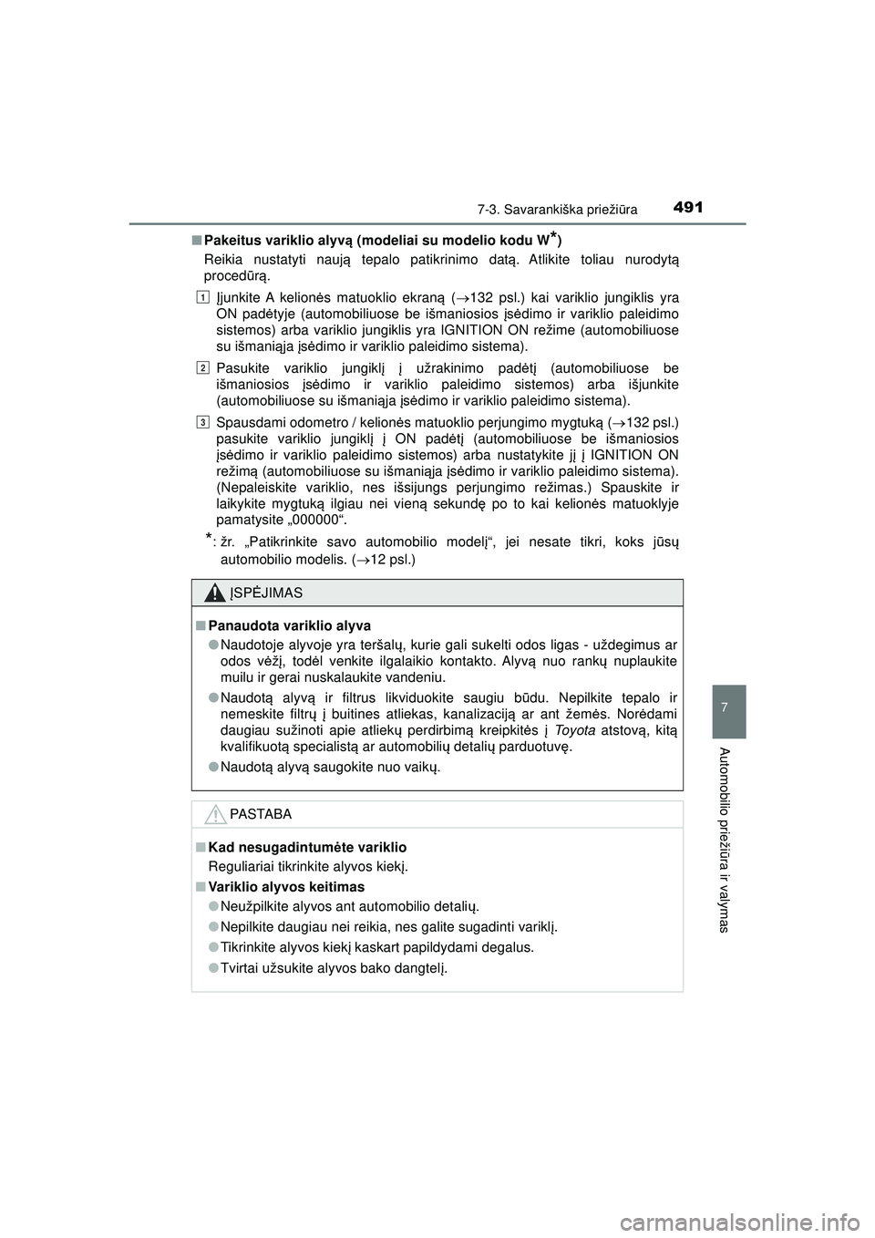 TOYOTA HILUX 2021  Eksploatavimo vadovas (in Lithuanian) 4917-3. Savarankiška priežiūra
HILUX_OM_OM0K513E_(LT)
7
Automobilio prieži ūra ir valymas
■ Pakeitus variklio alyv ą (modeliai su modelio kodu W*)
Reikia nustatyti nauj ą tepalo patikrinimo d