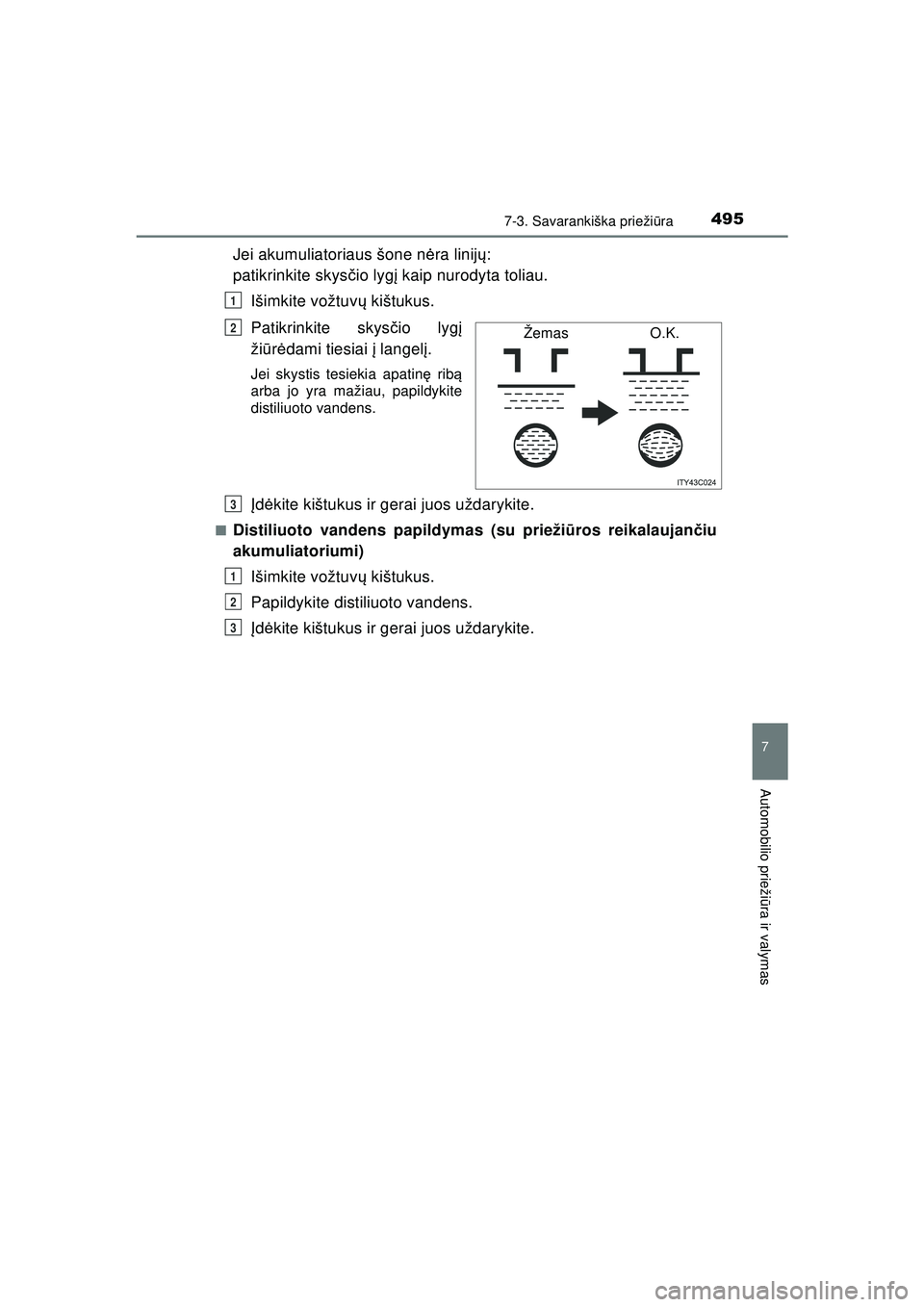TOYOTA HILUX 2021 Eksploatavimo vadovas (in Lithuanian) 4957-3. Savarankiška priežiūra
HILUX_OM_OM0K513E_(LT)
7
Automobilio prieži ūra ir valymas
Jei akumuliatoriaus šone n ėra linij ų:
patikrinkite skys čio lyg į kaip nurodyta toliau.
Išimkite TOYOTA HILUX 2021 Eksploatavimo vadovas (in Lithuanian) 4957-3. Savarankiška priežiūra
HILUX_OM_OM0K513E_(LT)
7
Automobilio prieži ūra ir valymas
Jei akumuliatoriaus šone n ėra linij ų:
patikrinkite skys čio lyg į kaip nurodyta toliau.
Išimkite