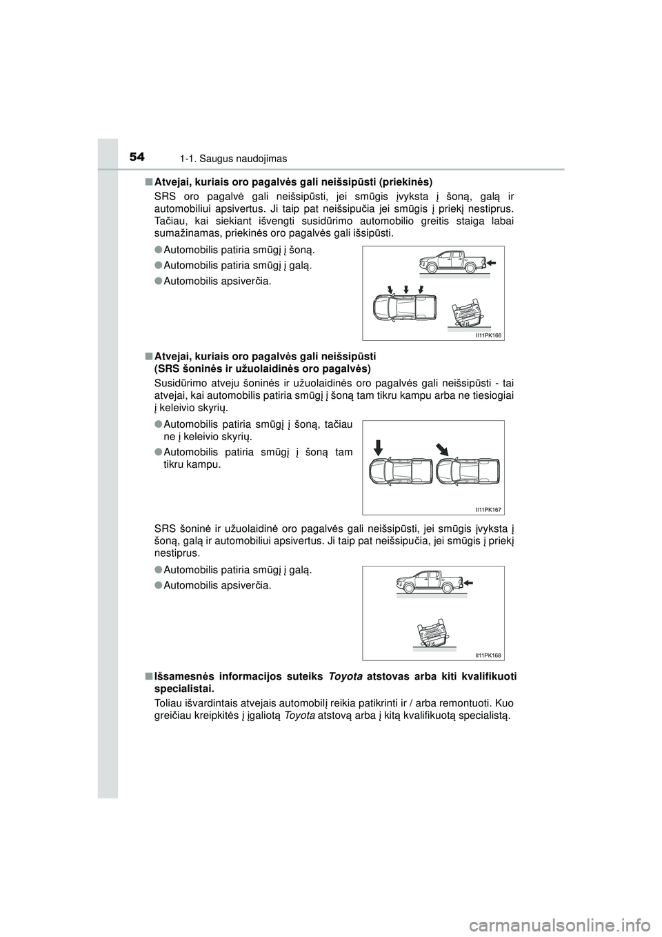 TOYOTA HILUX 2021 Eksploatavimo vadovas (in Lithuanian) 541-1. Saugus naudojimas
HILUX_OM_OM0K513E_(LT)■
Atvejai, kuriais oro pagalv ės gali neišsip ūsti (priekin ės)
SRS oro pagalv ė gali neišsipū sti, jei smūgis įvyksta į šon ą, gal ą ir
TOYOTA HILUX 2021 Eksploatavimo vadovas (in Lithuanian) 541-1. Saugus naudojimas
HILUX_OM_OM0K513E_(LT)■
Atvejai, kuriais oro pagalv ės gali neišsip ūsti (priekin ės)
SRS oro pagalv ė gali neišsipū sti, jei smūgis įvyksta į šon ą, gal ą ir